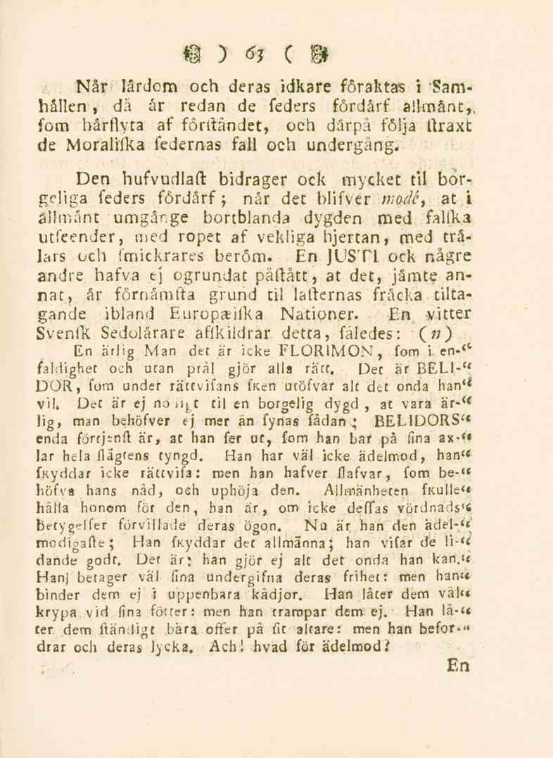 63 Når lärdom och deras idkare föraktas i Samhällen, dä är redan de feders fördårf allmänt, fom bårflyta af förftåndet, och därpå följa flraxt de Moralifka federnas fall och undergång.
