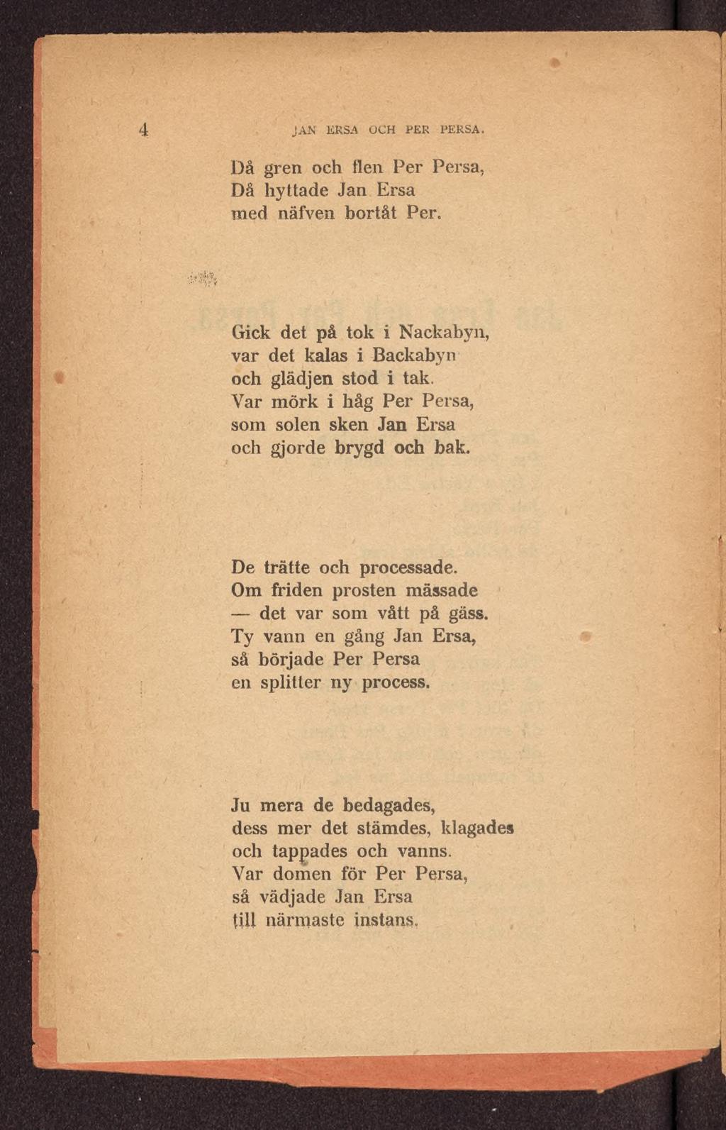 JAN EKSA OCH PER PERSA. Då gren och ilen Per Persa, Då hyttade Jan Ersa med näfven bortåt Per. Gick det på tok i Nackabyn, var det kalas i Backabyn och glädjen stod i tak.