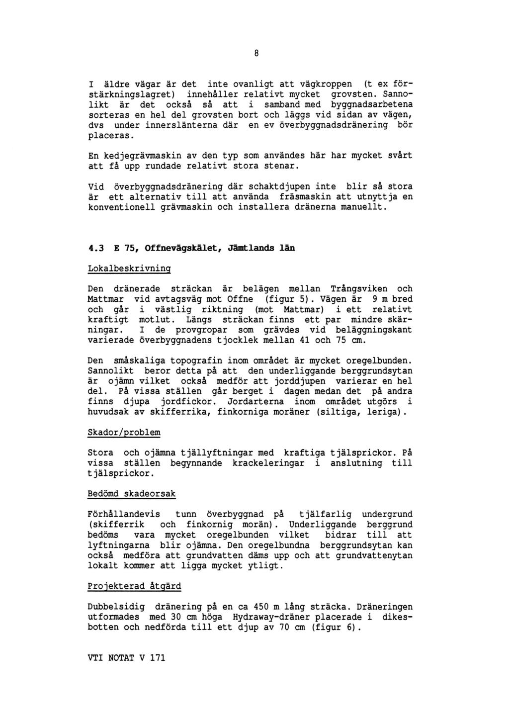 I äldre vägar är det inte ovanligt att vägkroppen (t ex förstärkningslagret) innehåller relativt mycket grovsten.