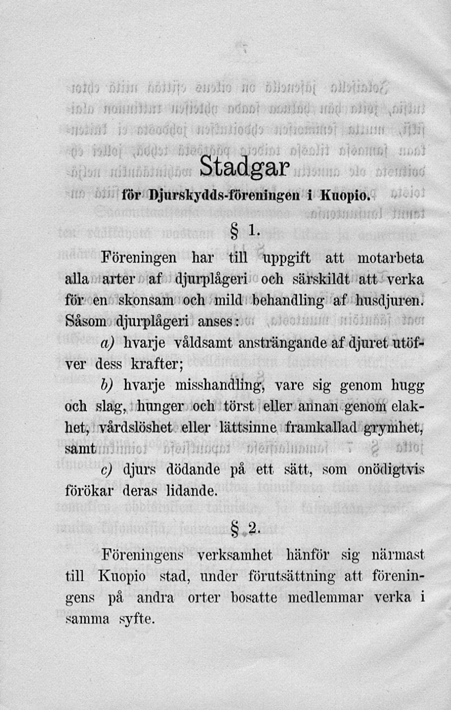 Stadgar for Djurskydds-loreningen i Kuopio. Föreningen har till uppgift att motarbeta alla arter af djurplågeri och särskildt att verka för en skonsam och mild behandling af husdjuren.