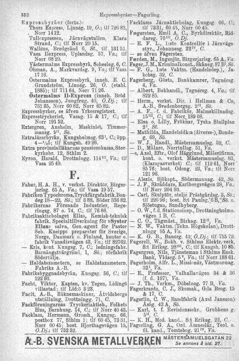 352 Expressbyråer-Fagerling. Expressbyråer (forts.):,,' Facklams Järnaktiebolag, Kungsg. 66"G.; Thors Express, Ljnneg. 19, O.; tlf 72682, tu 7331, 6045, Norr 60 45. I Norr 1412. li'regersten, Emil A.