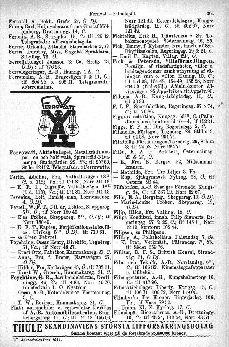 Fernvall-Filmdepöt. Fernvall. A., Bokh., Grefg. 52, Ö. D}.' Norr 12142., Reservdelslagret, Kungs- Feron, Carl, Hofjuvelerare, firma Gustaf Möl- trädgårdsg. 12, G.; tlf 30267, Norr lenborg, Drottningg.