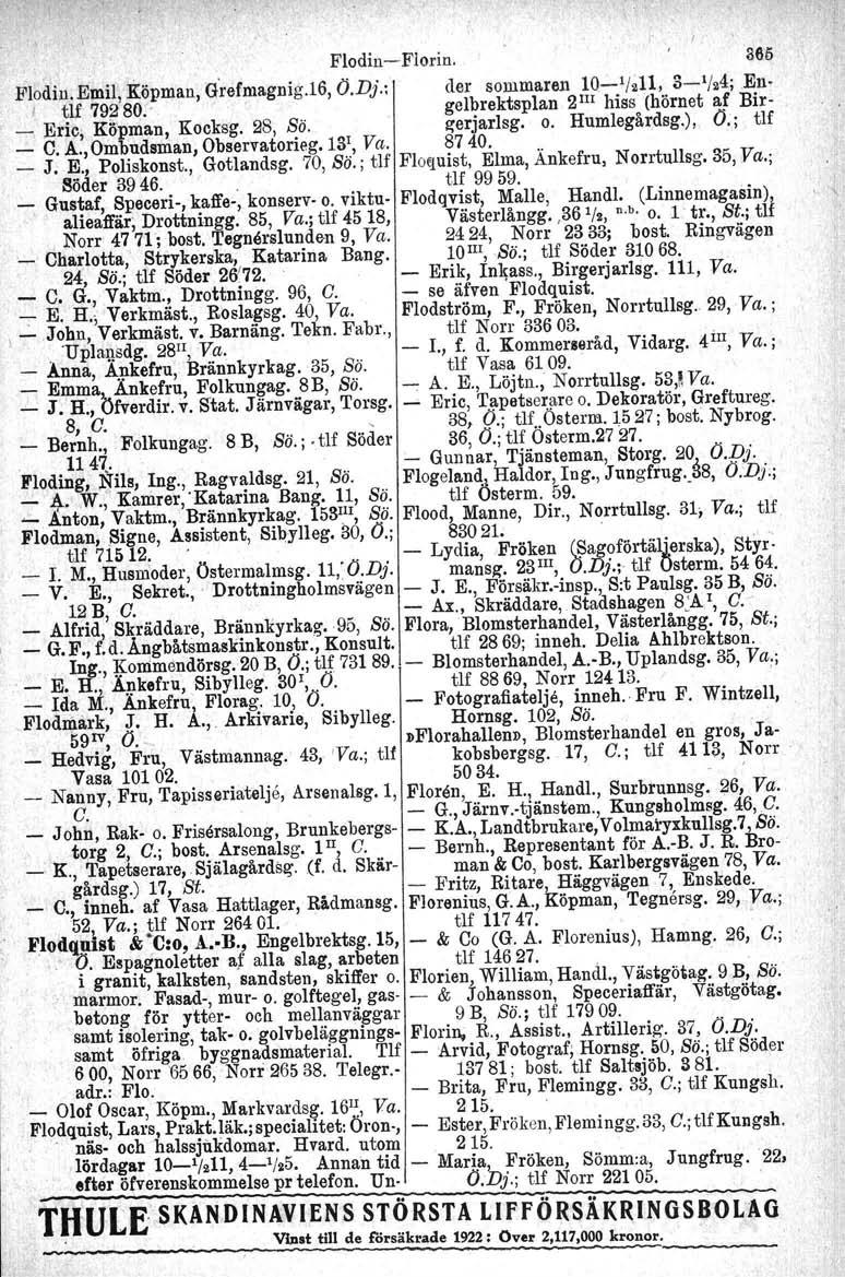 Flodiu-Florin. 365 Flodin.Emil, Köpman, Grefmagnig.l6, Ö.Dj.: der sommaren 10-1 1211, 3-1 124; Bn- tlf 79280." gelbrektsplan 2 m hiss (hörnet af Bir- _ Eric; Kö'pman, Kocksg. 28, Sä.. ({erjarlsg. o.
