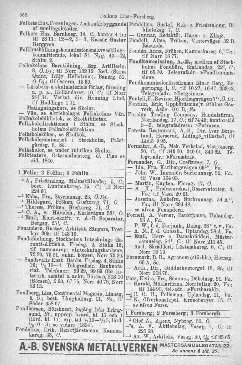 368 Folkets Hus-Forsberg. l<'olketshus,föreningen. ÄndamåJ:byggande Fondelius, Gustaf, Rak- o. Frisersalong, Biaf samlingslokaler.', \ blioteksg. 7, C. Folkets Hus, Barnhusg, 14, C.; kontor. 4 tr.