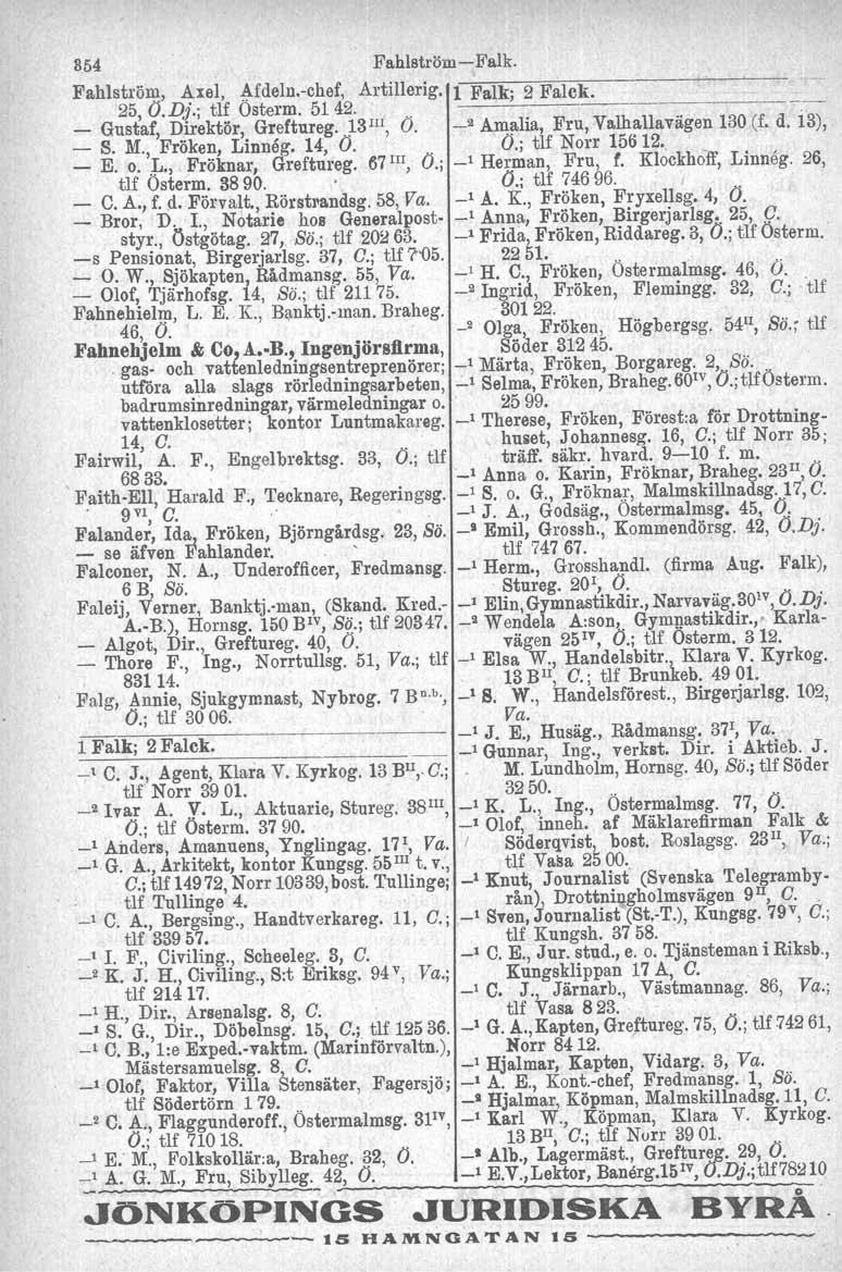 854 Fahlström-Falk. Fahlström, 4xel, ~fdeln.-chef, Artillerig. l Falk; 2 Falck. 25, O.D).; tlf Osterm. 5142.,, ' _ Gustaf, Direktör, Greftureg. ~311I, O. _I Am;tlia, Fru, Valhallavägen 130 (f. d.