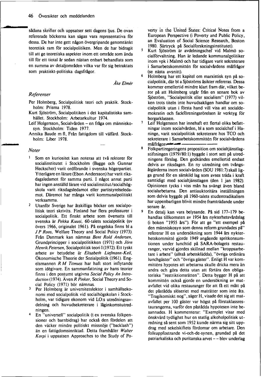 46 Översikter och meddelanden sådana skrifter och uppsatser sett dagens ljus. De ovan refererade böckerna kan sägas vara representativa för dessa.