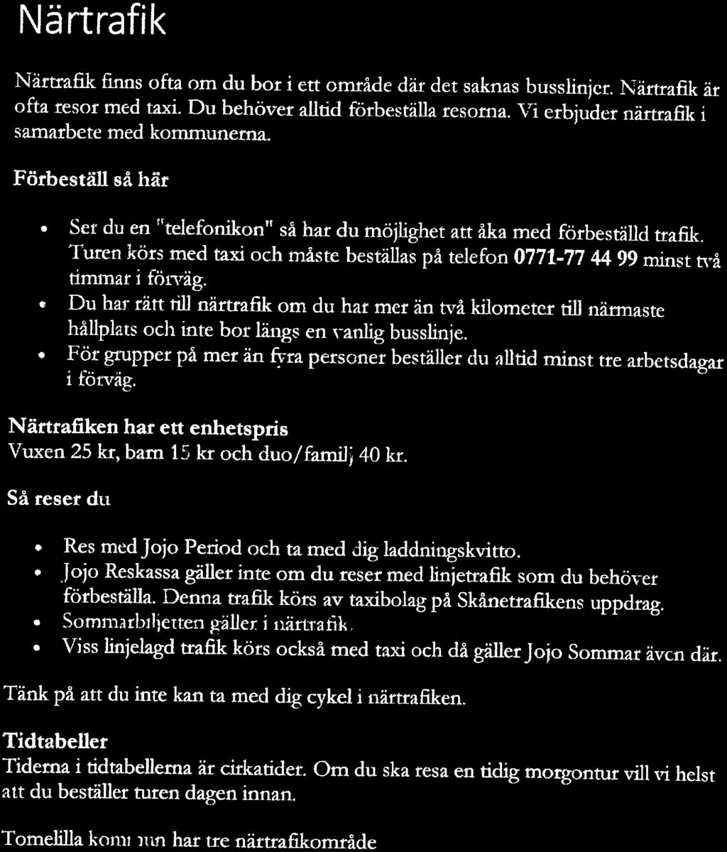 Närtrafik Nättrafik finns ofta om du bor i ett område där det saknas busslinjcr. Närttafik är ofta resor med taxi. Du behöver autid förbeställa resorna.