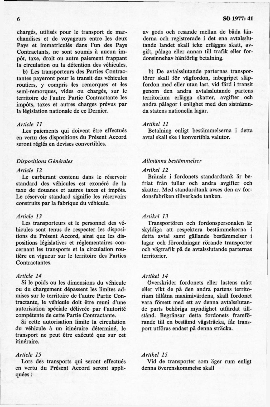 chargés, utilisés pour le transport de marchandises et de voyageurs entre les deux Pays et immatriculés dans l un des Pays Contractants, ne sont soumis å aucun impot, taxe, droit ou autre paiement