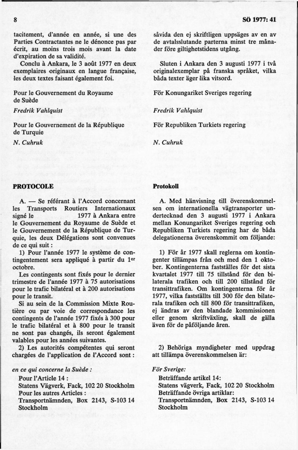 tacitement, d année en année, si une des Parties Contractantes ne le dénonce pas pär écrit, au moins trois mois avant la date d expiration de sa validité.