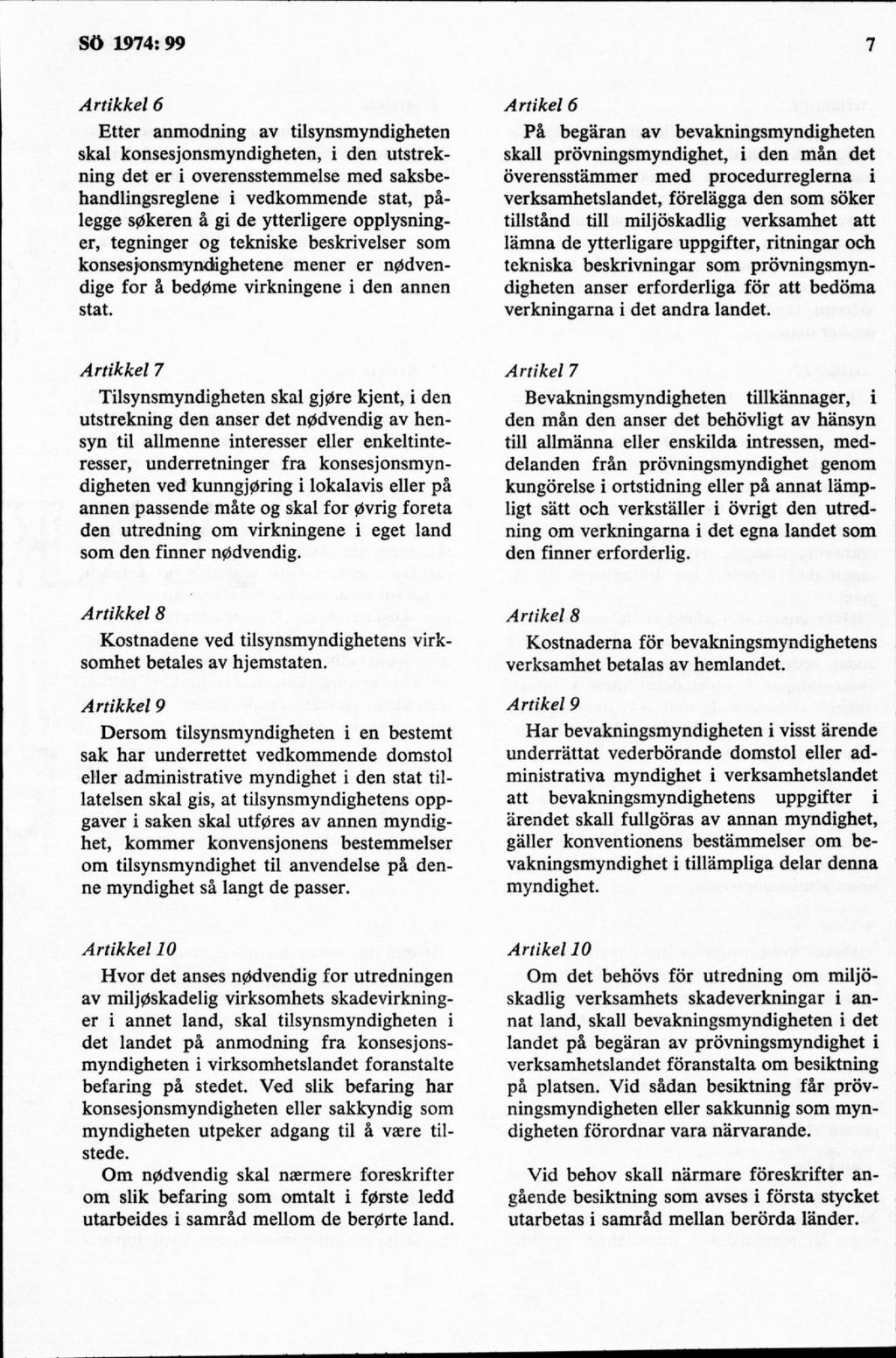 Artikkel 6 Etter anmodning av tilsynsmyndigheten skal konsesjonsmyndigheten, i den u tsta k ning det er i overensstemmelse med saksbehandlingsreglene i vedkommende stat, pålegge spkeren å gi de