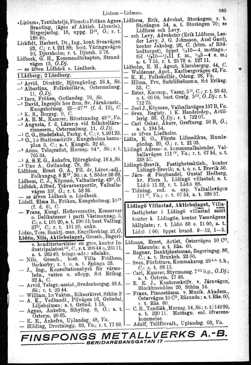 Licium-Lidman. 665 Licium-, 'I'extilatelje, Förest:a Fröken Agnes Lidforss, Erik, Advokat, Storängen; r. t. Branting, (äges af Aktieb. Libraria), Storängen 54, a. t. Storängen 70; se Birgerjarlsg.