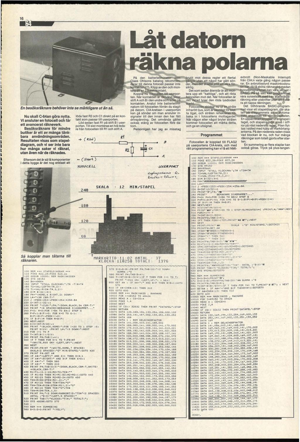 16 ~------------------------ Låt datorn napolarna En besöksräknare behöver inte se märkligare ut än så.. Nu skall C-64an göra nytta. Vi ansluter en fotocell och får ett avancerat räkneverk.