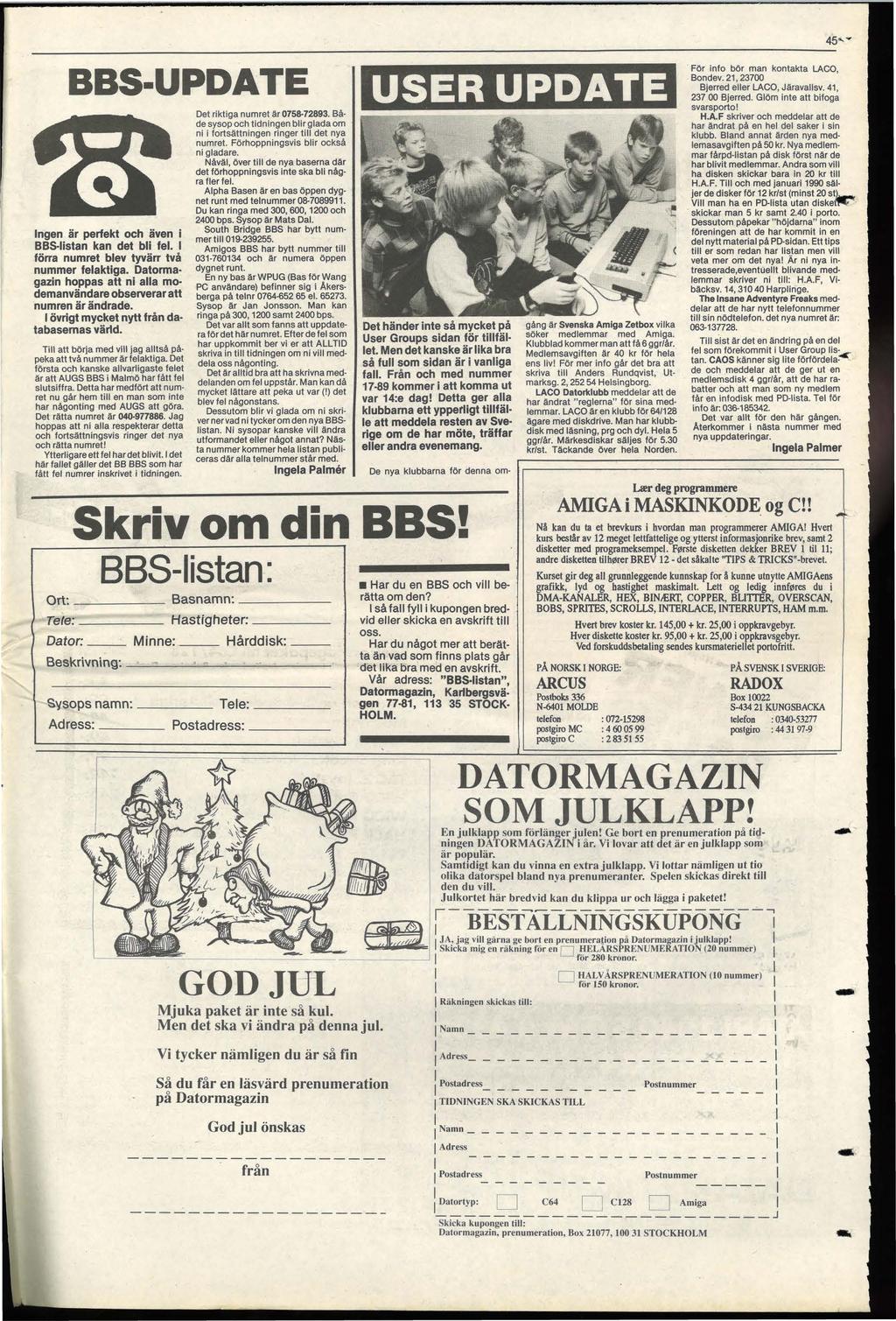 BBS-UPDATE ngen är perfekt och även i BBS-listan kan det bli fel. förra numret blev tyvärr två nummer felaktiga. Datormagazin hoppas att ni alla modemanvändare observerar att numren är ändrade.