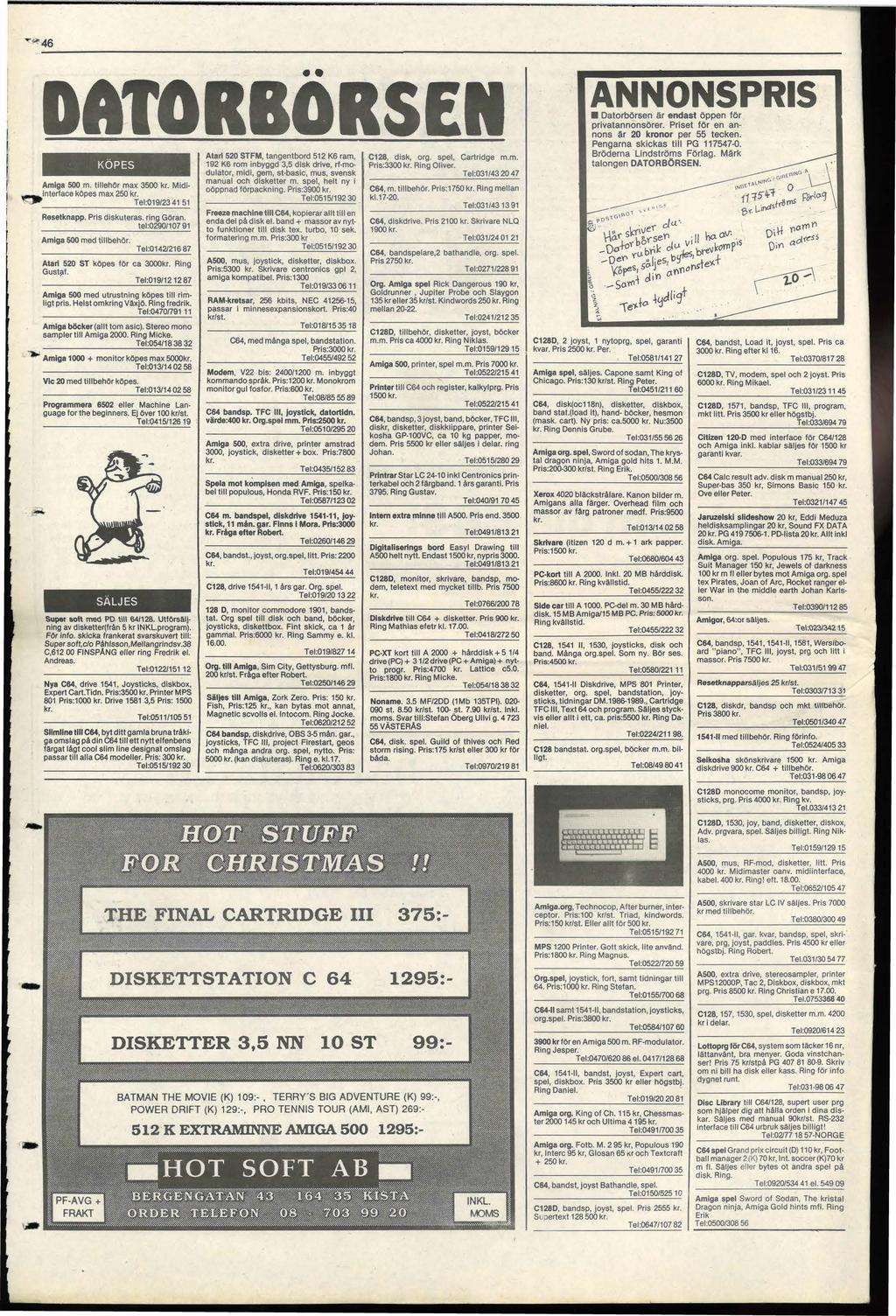 ... ~46 DATORBORSEN KÖPES Amlga 500 m. tillehör max 3500 kr. Midi.._interface köpes max 250 kr. "'"..-. Tel:019/234151 Resetknapp. Pris diskuteras. ring Göran. tel:02901107 91 Amlga 500 med tillbehör.