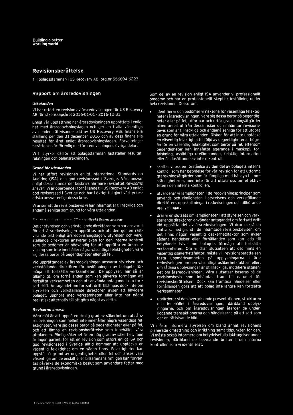 Enligt vår uppfattning har årsredovisningen upprättats i enlighet med årsredovisningslagen och ger en i alla väsentliga avseenden rättvisande bild av s finansiella ställning per den 31 december 2016