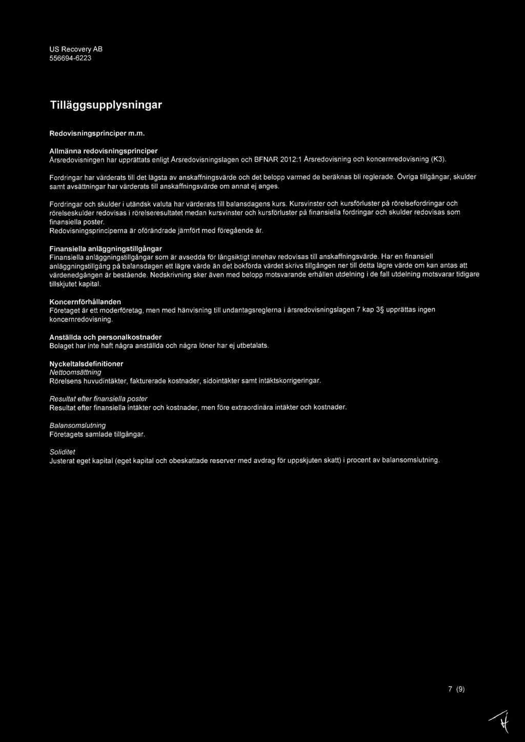 Tilläggsupplysningar Redovisningsprinciper m.m. Allmänna redovisningsprinciper Årsredovisningen har upprättats enligt Årsredovisningslagen och BFNAR 2012:1 Årsredovisning och koncernredovisning (K3).