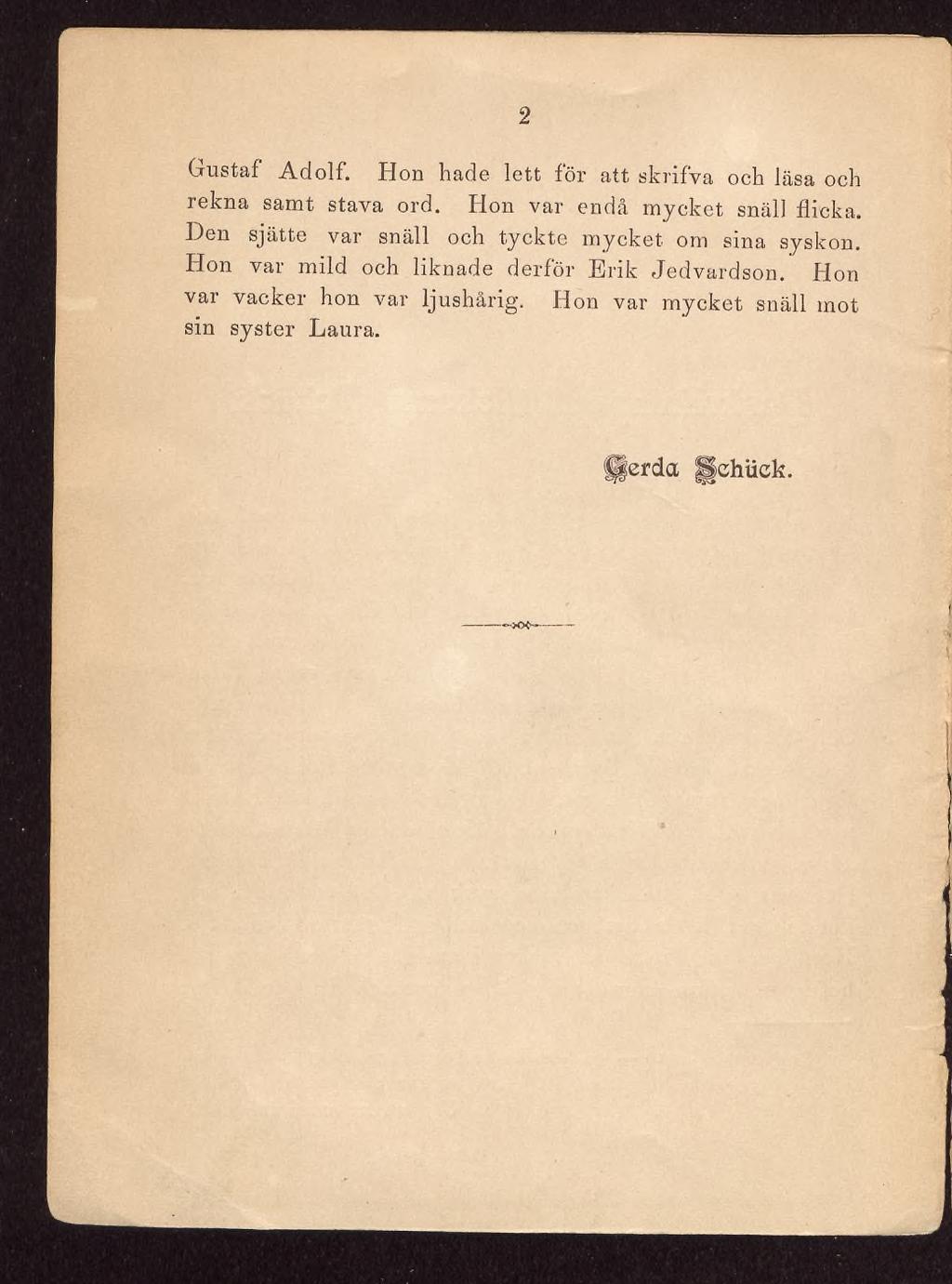 2 Gustaf Adolf. Hon hade lett för att skrifva och läsa och rekna samt stava ord. Hon var endå mycket snäll flicka.