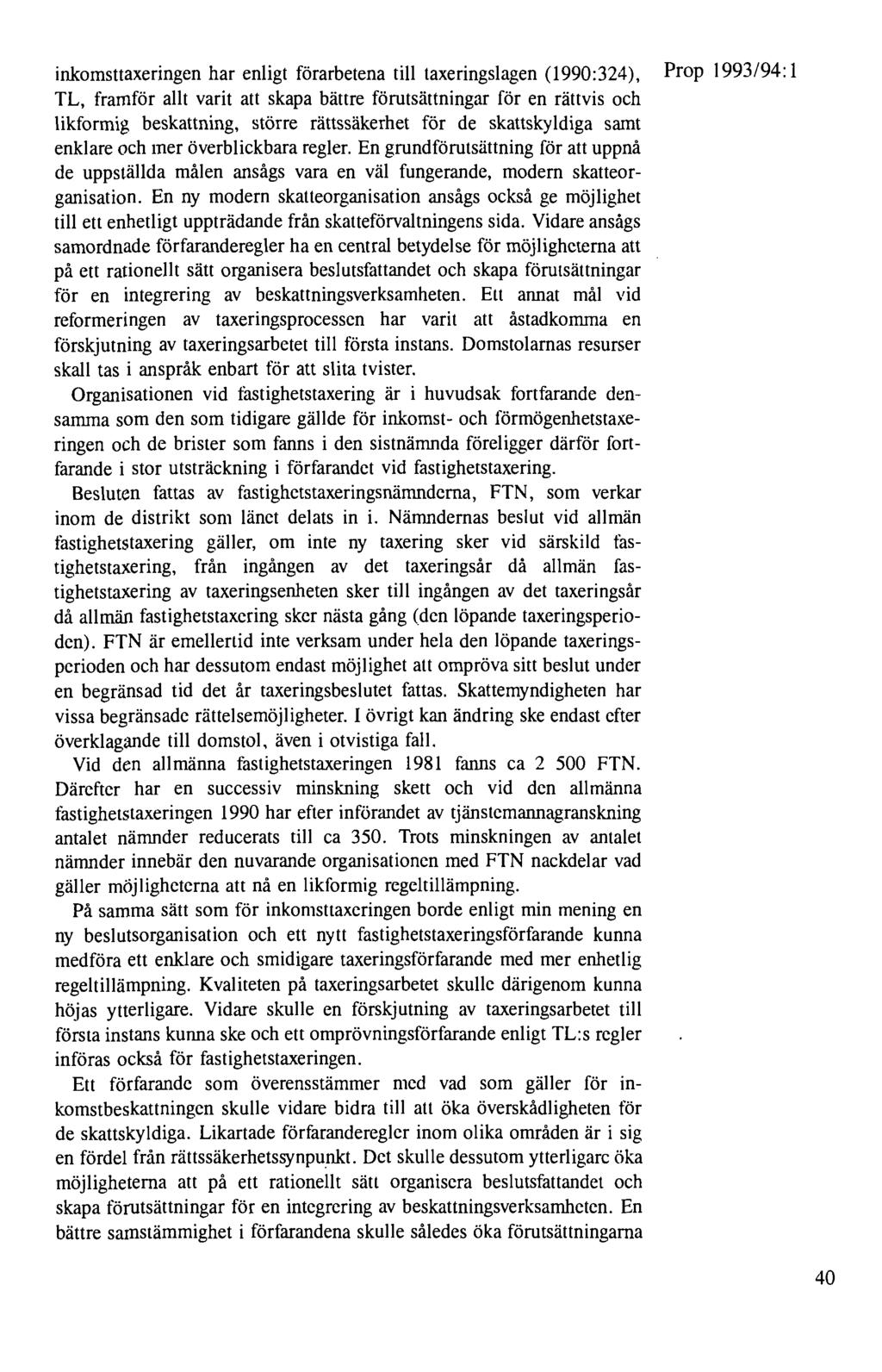 inkomsttaxeringen har enligt förarbetena till taxeringslagen (1990: 324), Prop 1993/94: 1 TL, framför allt varit att skapa bättre förutsättningar för en rättvis och likformig beskattning, större