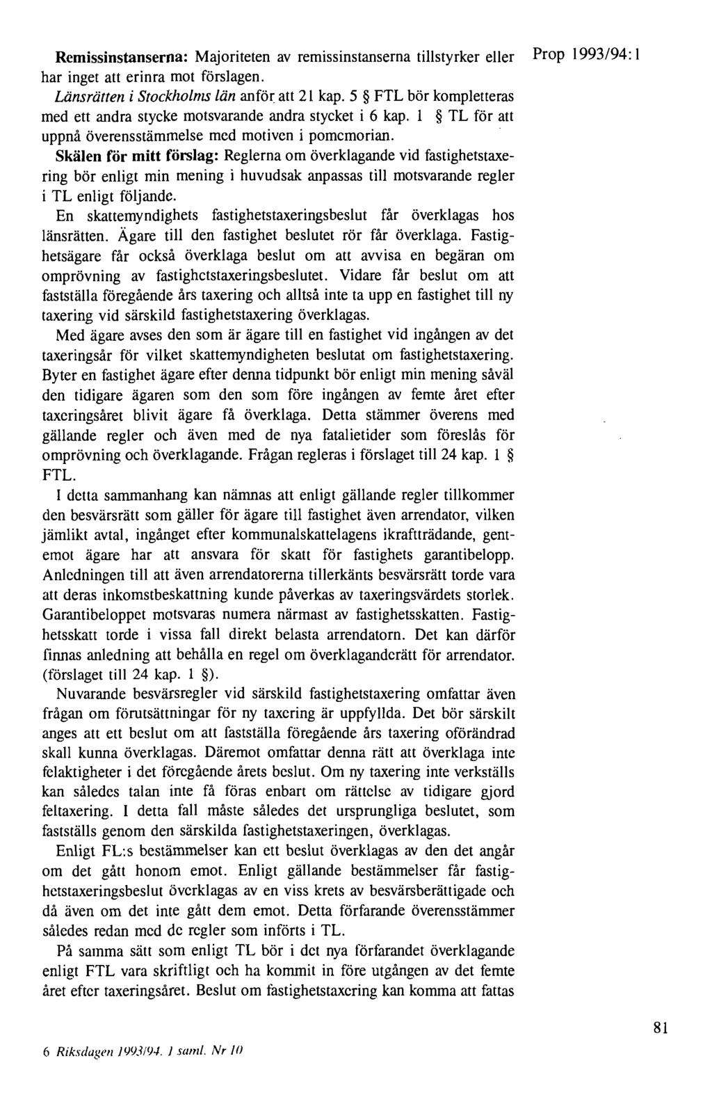 Remissinstanserna: Majoriteten av remissinstanserna tillstyrker eller Prop 1993/94: 1 har inget att erinra mot förslagen. Länsrätten i Stockholms län anför att 21 kap.