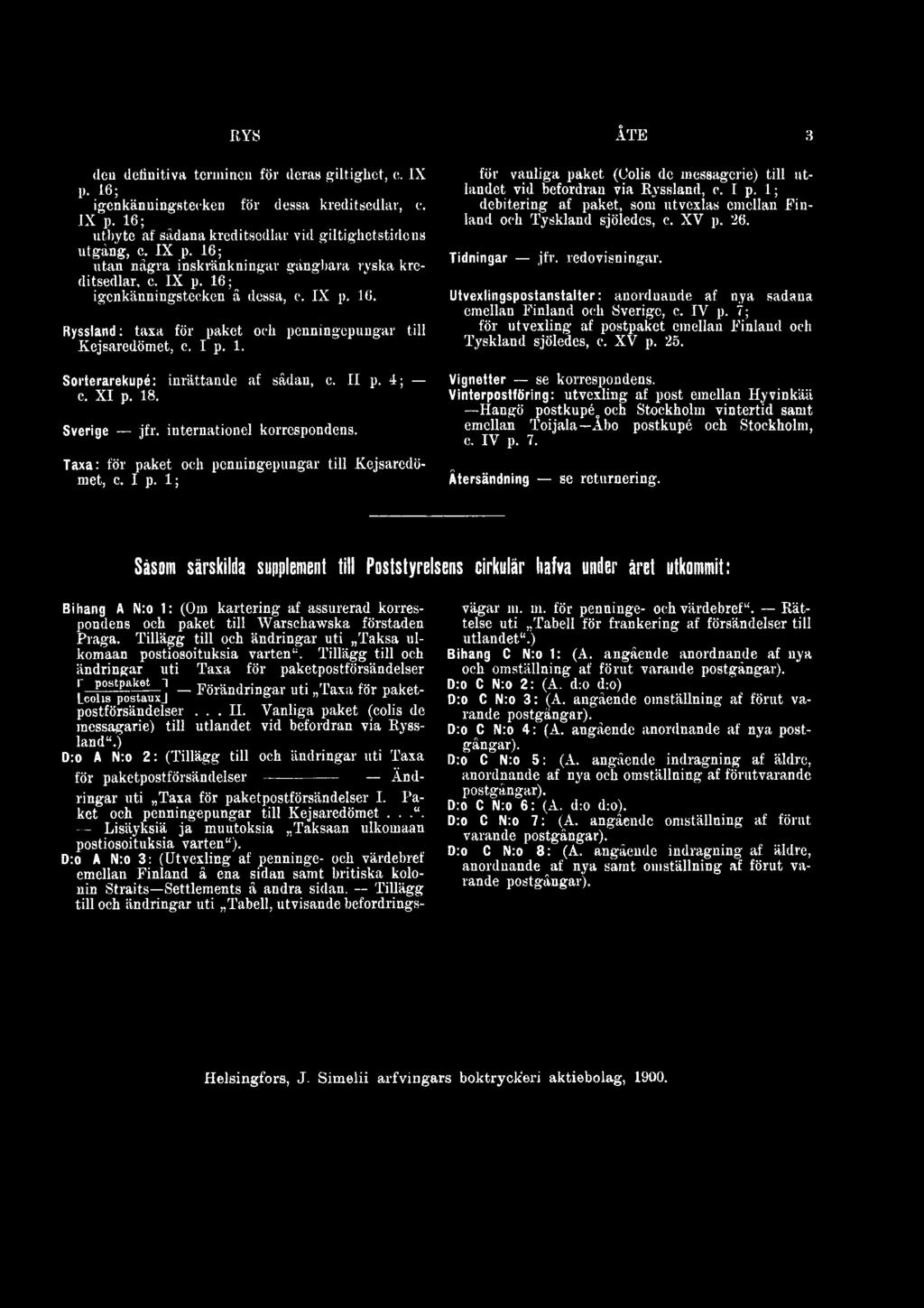 internationel korrespondens. Taxa: för paket och penningepungar till Kejsaredömet, c. I p. 1; för vanliga paket (Colis de messagerie) till utlandet vid befordran via Ryssland, c. I p. I; debitering af paket, som utvexlas emellan Finland och Tyskland sjöledes, c.