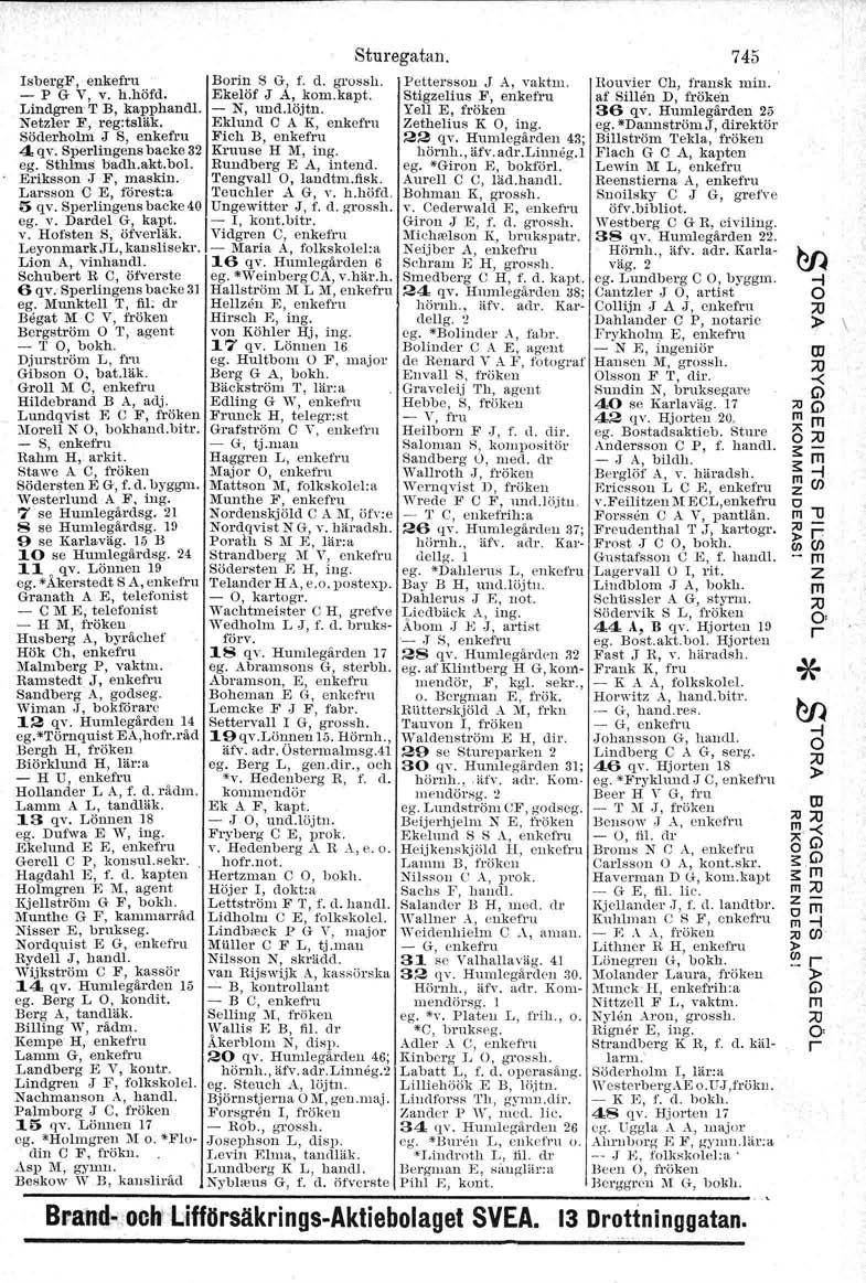 IsbegF, enkefu Boin S G, f. d. gossh. Pettesson J A, vaktm. Rouvie h, fansk mlu. - p G V, v. h.höfd. Ekelöf J A, kom.kapt. Stigzelius F, enkefu af' Sillen D, föken Lindgen T B, kapphandl. - N, und.
