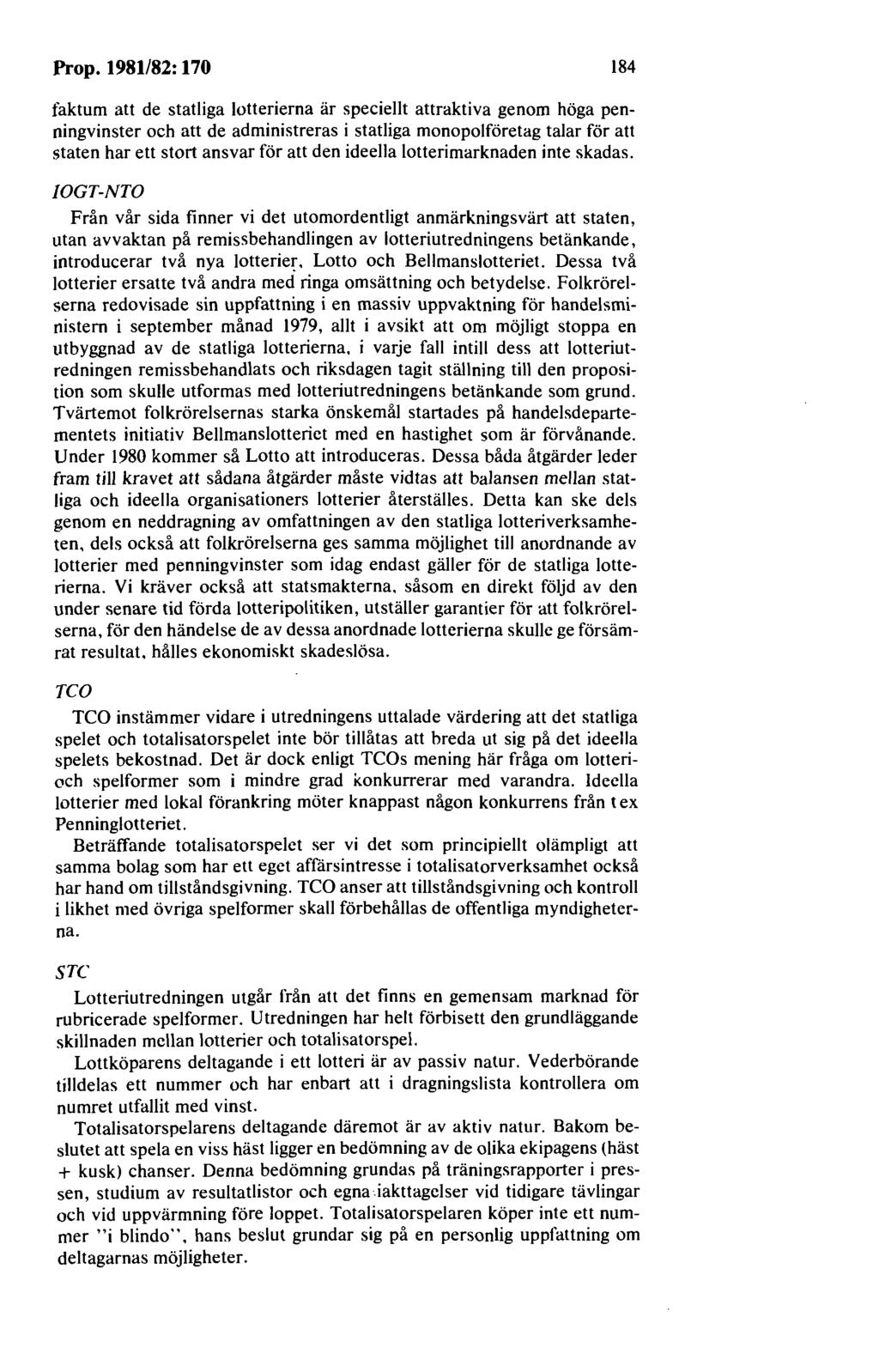 Prop. 1981/82: 170 184 faktum att de statliga lotterierna är speciellt attraktiva genom höga penningvinster och att de administreras i statliga monopolföretag talar för att staten har ett stort