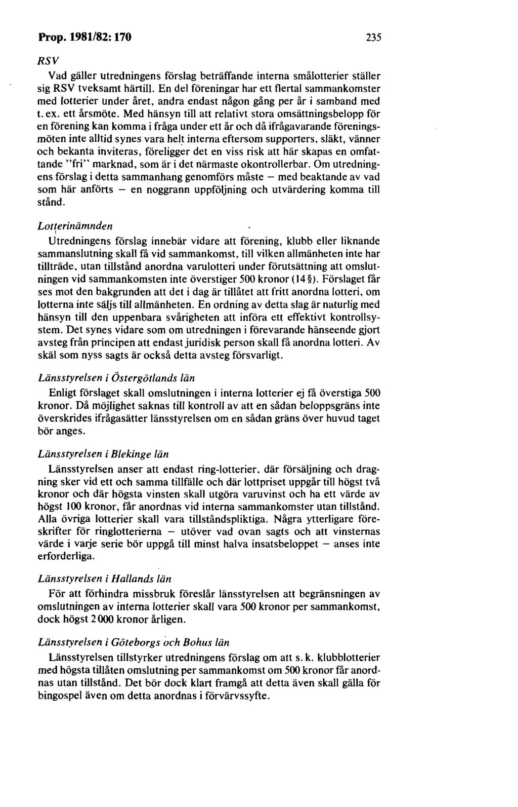 Prop. 1981/82: 170 235 RSV Vad gäller utredningens förslag beträffande interna smålotterier ställer sig RSV tveksamt härtill. En del föreningar har ett flertal sammankomster med lotterier under året.
