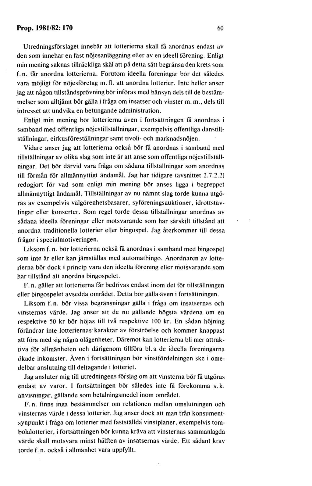 Prop. 1981/82:170 60 Utredningsförslaget innebär att lotterierna skall få anordnas endast av den som innehar en fast nöjesanläggning eller av en ideell förening.