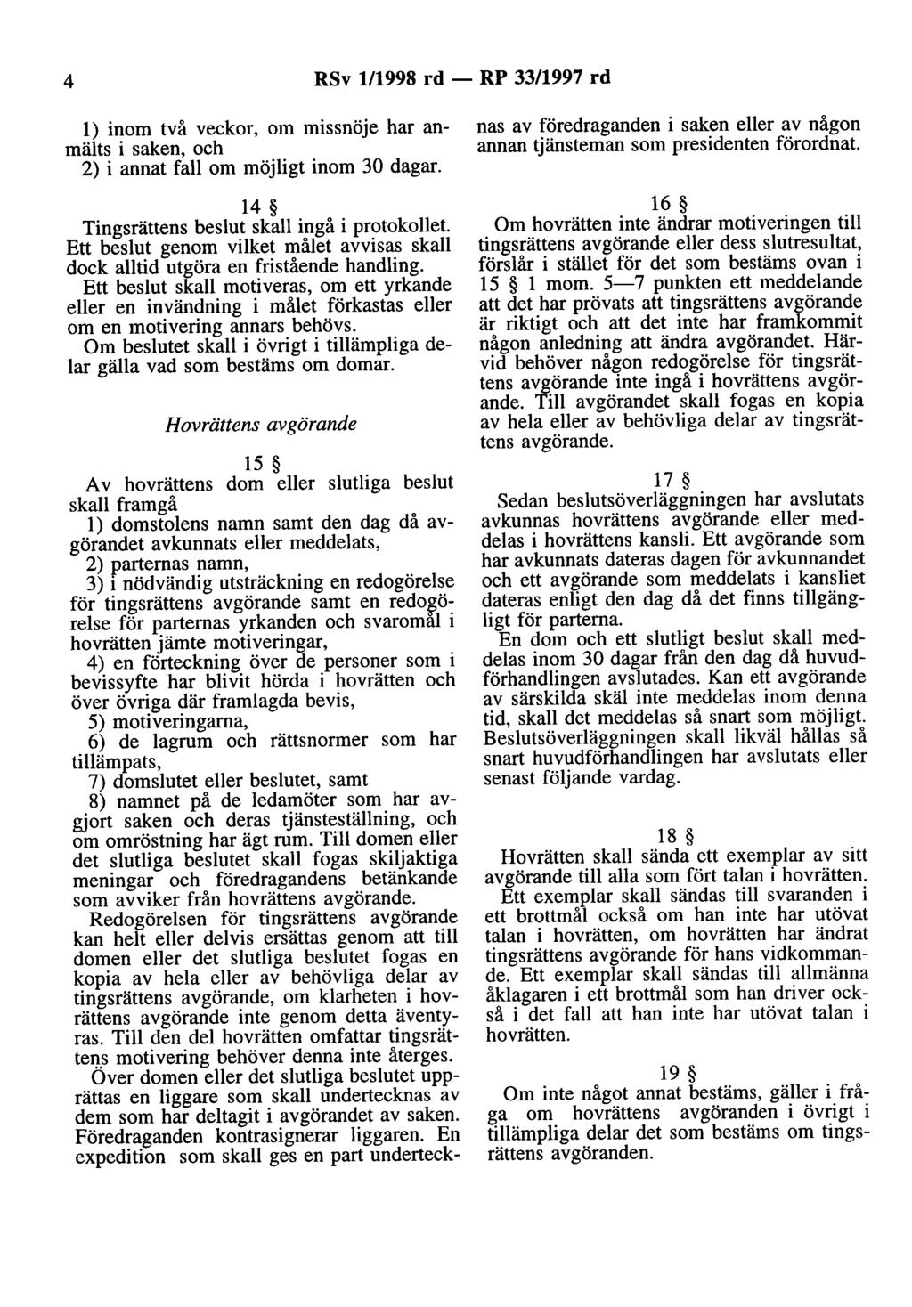 4 RSv 1/1998 rd- RP 33/1997 rd l) inom två veckor, om missnöje har anmälts i saken, och 2) i annat fall om möjligt inom 30 dagar. 14 Tingsrättens beslut skall ingå i protokollet.