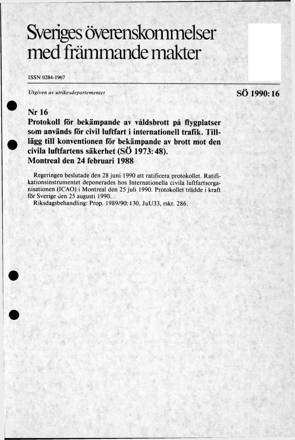 Sveriges överenskommelser med främmande makter ISSN 0284-1967 Utgiven av utrikesdepartem entet SÖ 1990:16 Nr 16 Protokoll för bekämpande av våldsbrott på flygplatser