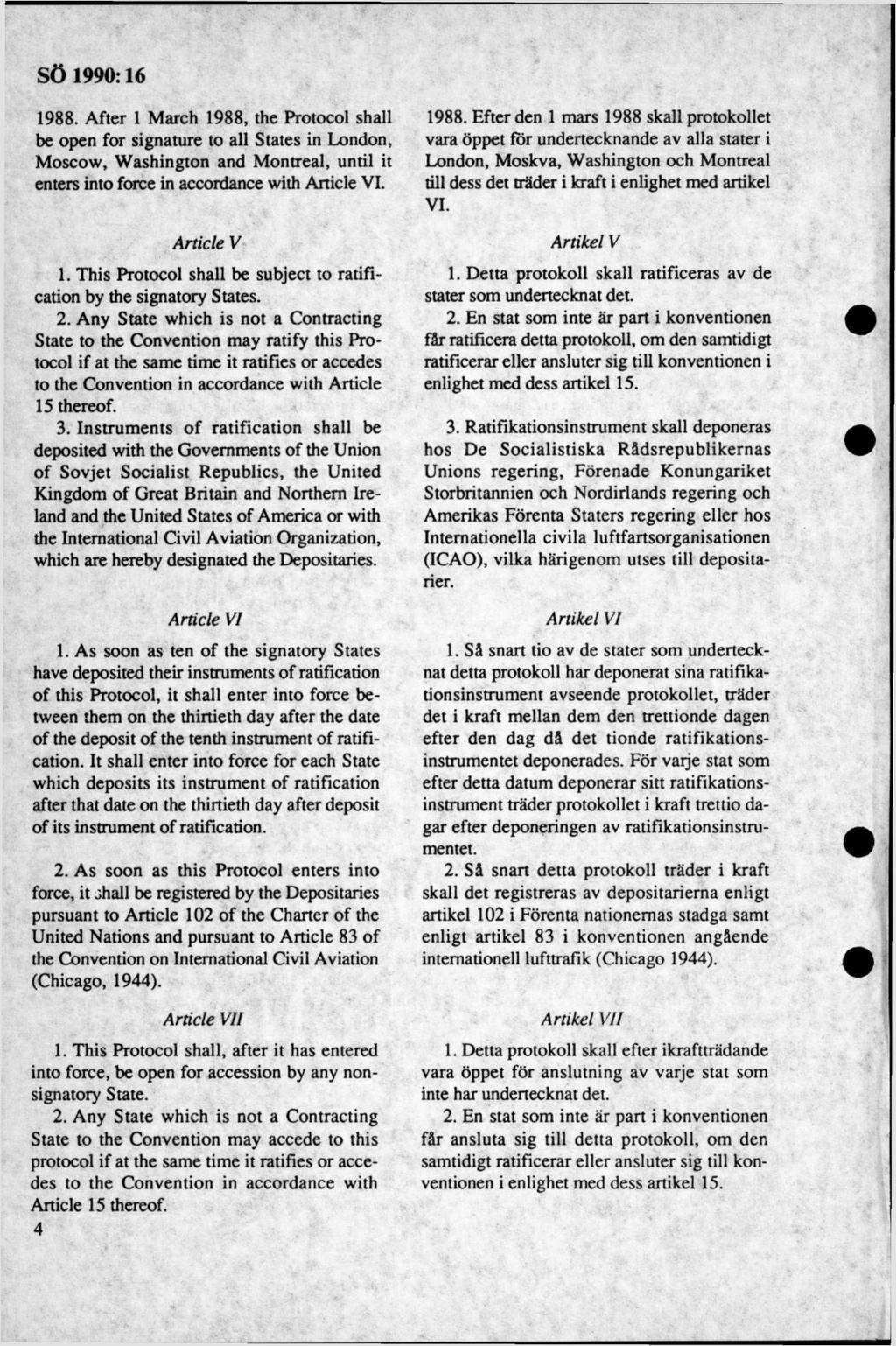 1988. A fter 1 M arch 1988, the Protocol shall be open for signature to all States in London, M oscow, W ashington and M ontreal, until it enters into force in accordance with Article VI.