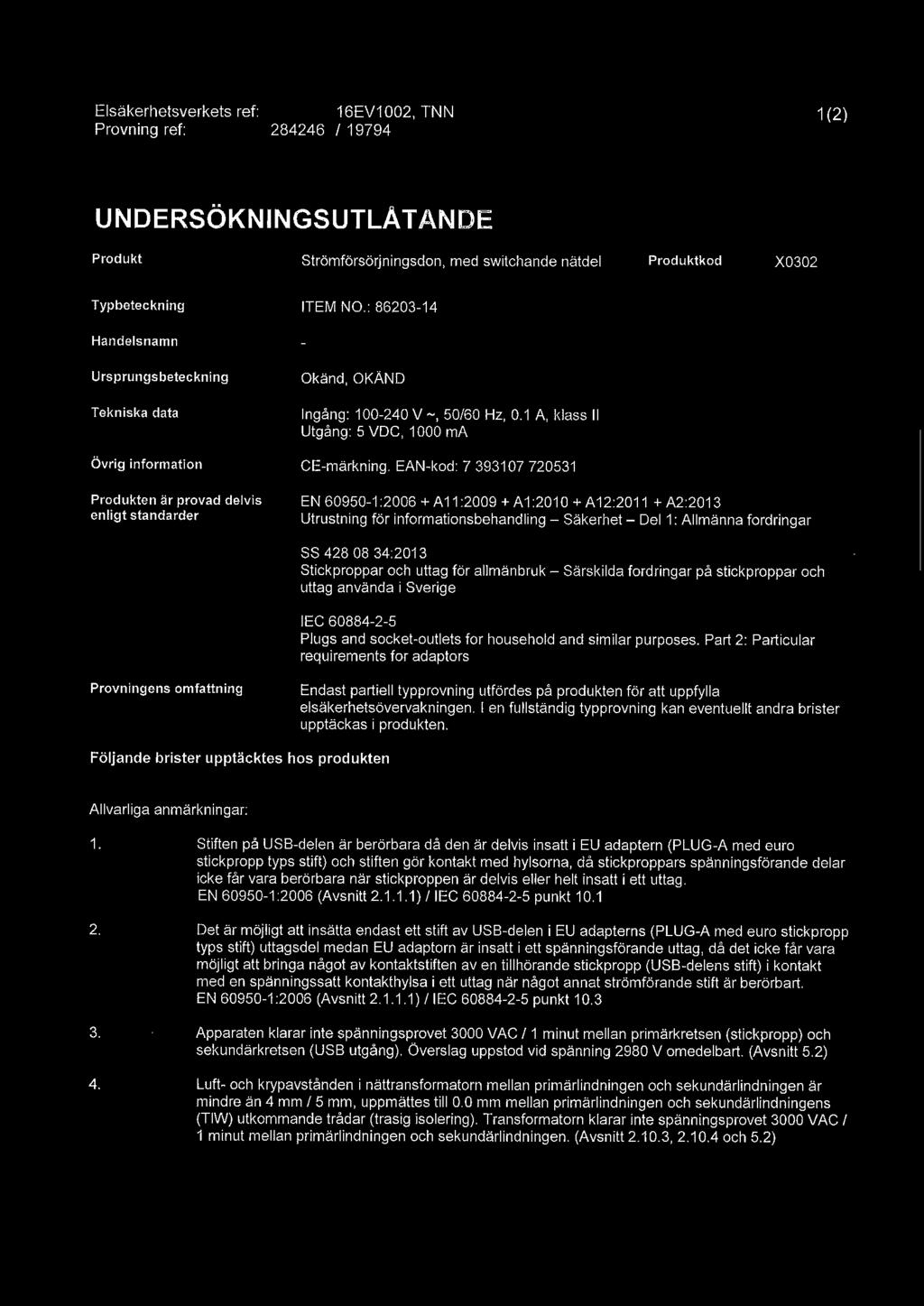 EAN-kod: 7 393107 720531 Produkten är provad delvis enligt standarder EN 60950-1 :2006 + A11 :2009 + A1 :2010 + A12:2011 + A2:2013 Utrustning för informationsbehandling- Säkerhet- Del1: Allmänna