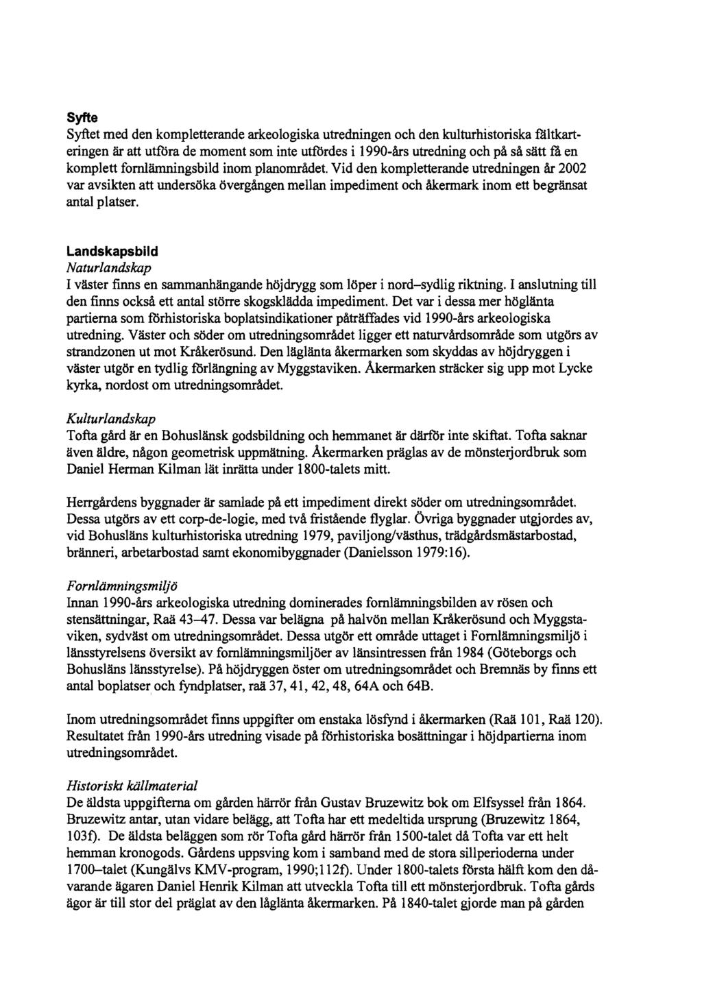Syfte Syftet med den kompletterande arkeologiska utredningen och den kulturhistoriska fåltkarteringen är att utfora de moment som inte utfordes i 1990-års utredning och på så sätt fä en komplett