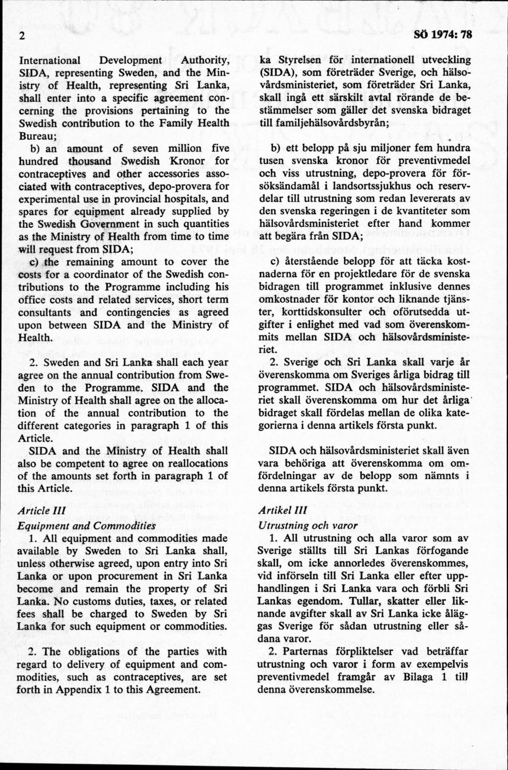International Development Authority, SIDA, representing Sweden, and the Ministry of Health, representing Sri Lanka, shall enter into a specific agreement concerning the provisions pertaining to the
