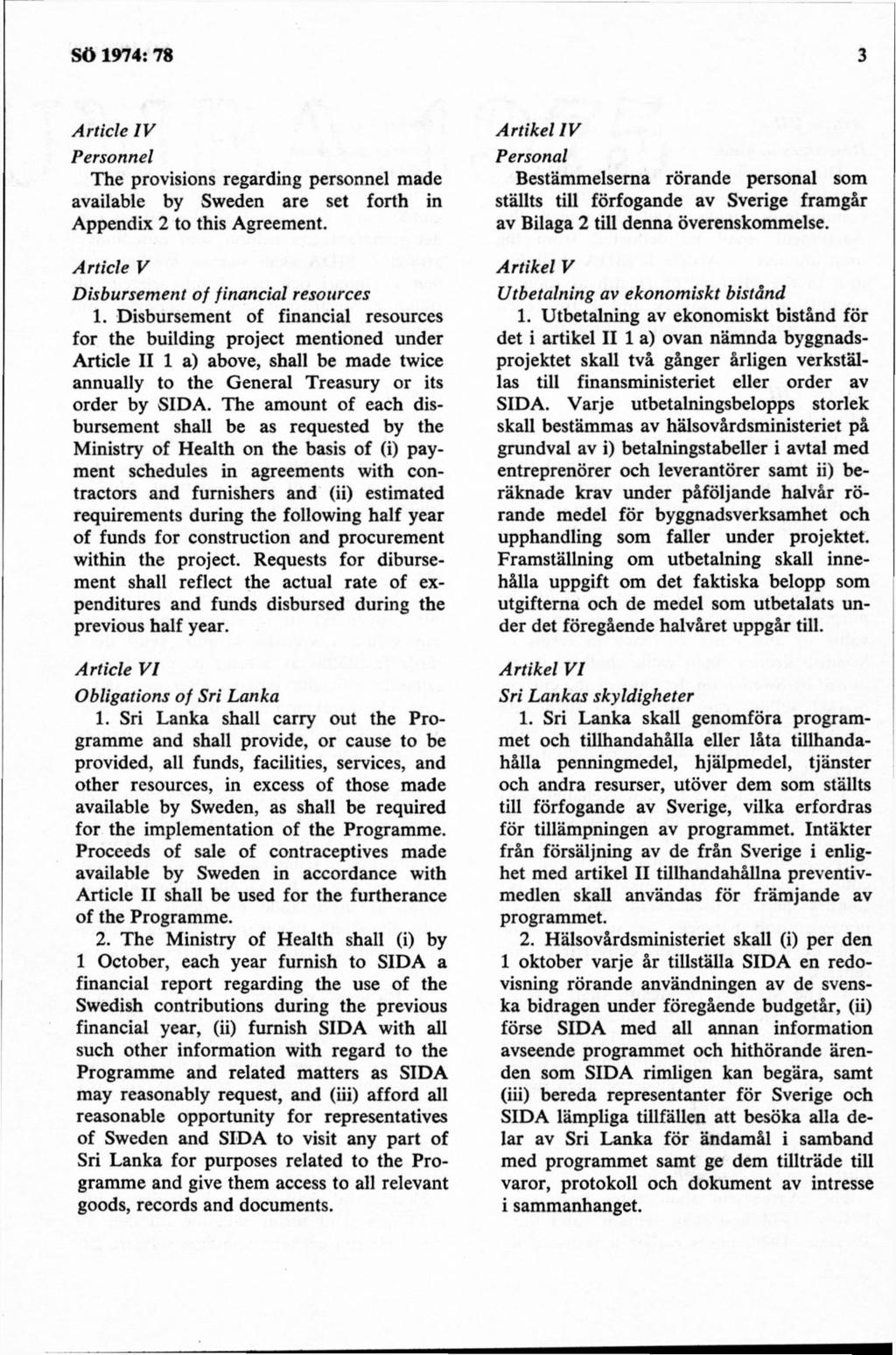 Article IV Personnel The provisions regarding personnel made available by Sweden are set forth in Appendix 2 to this Agreement. Artide V Disbursement of financial resources 1.