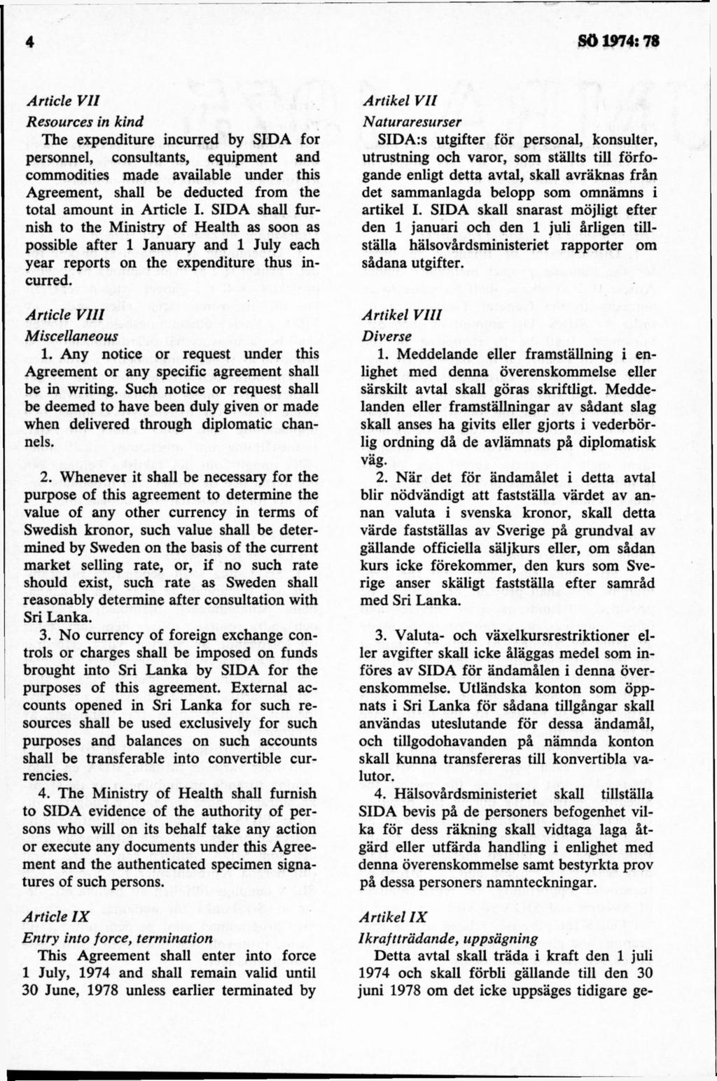 Article VII Resources in kind The expenditure incurred by SIDA för personnel, consultants, equipment and commodities made available under this Agreement, shall be deducted from the total amount in