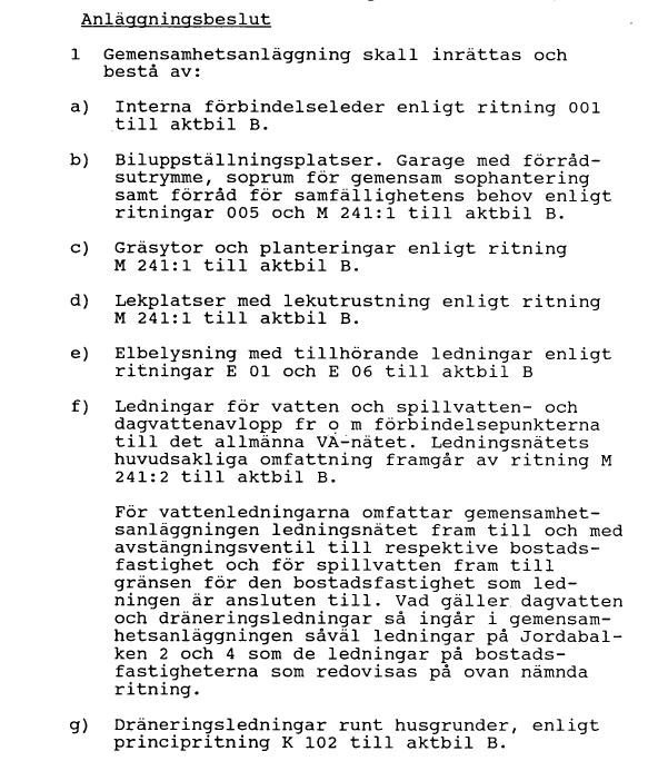 behov, gräsytor och planteringar, lekplatser, elbelysning, ledningar för vatten och spillvatten- och dagvattenavlopp och dräneringsledningar.