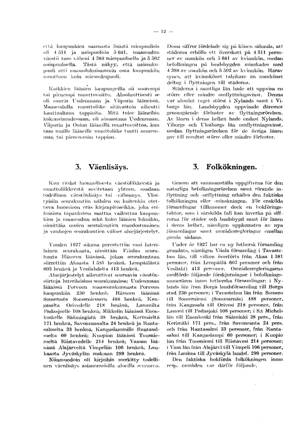 .JO että kaupunkien Kaamasta lisästä miespuolisia oli 4 oli ja naispuolisia 5 081, maaseudun väestö taas -väheni 4 388 miespuolisella ja 5 502 naispuolisella.