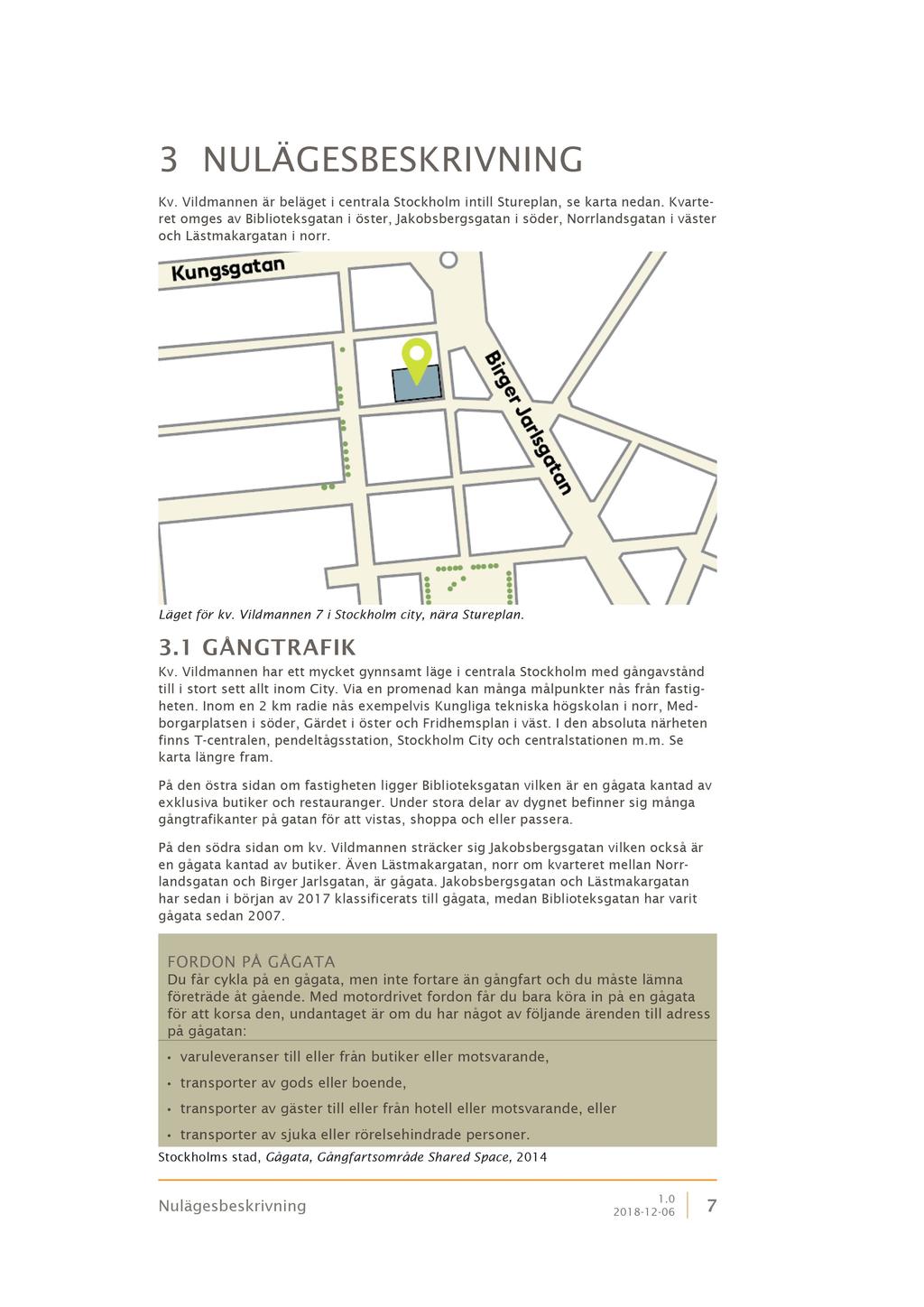 3 N U LÄG E S B E S K RI VN I N G Kv. Vildmannen är beläget i centrala Stockholm intill Stureplan, se karta nedan.