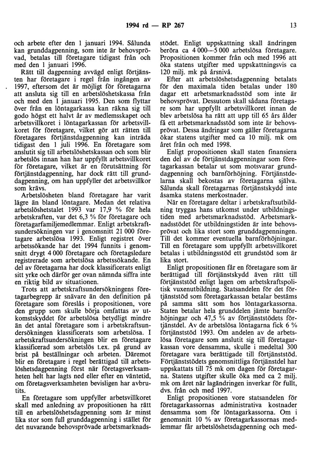 1994 rd - RP 267 13 och arbete efter den l januari 1994. Sålunda kan grunddagpenning, som inte är behovsprövad, betalas till företagare tidigast från och med den l januari 1996.