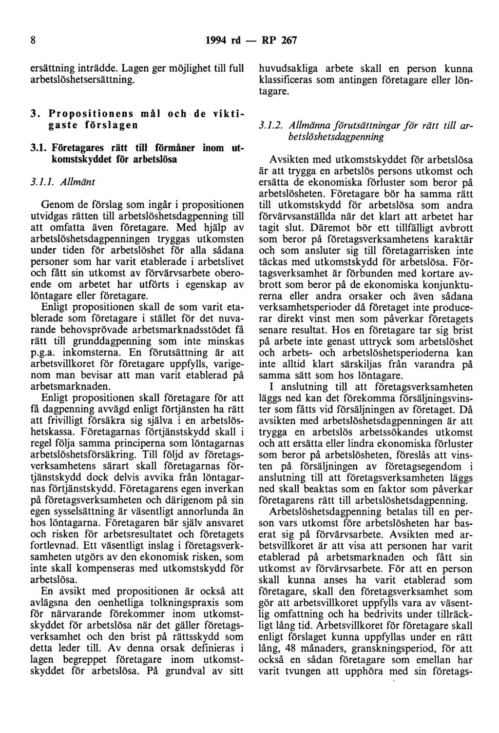 8 1994 rd - RP 267 ersättning inträdde. Lagen ger möjlighet till full arbetslöshetsersättning. 3. Propositionens mål och de viktigaste förslagen 3.1. Företagares rätt till förmåner inom utkomstskyddet för arbetslösa 3.