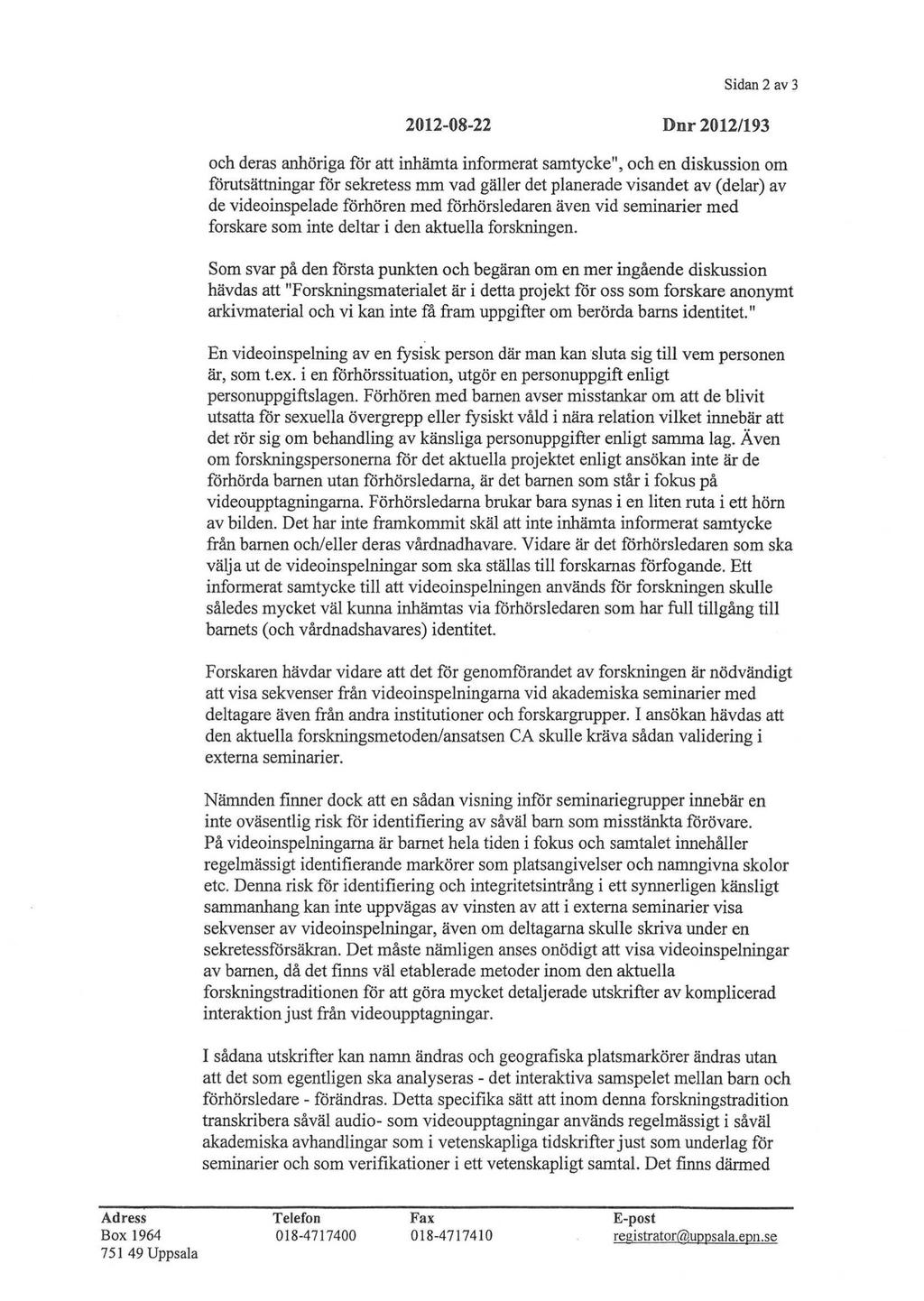 Sidan 2 av 3 2012-08-22 Dnr 2012/193 och deras anhöriga för att inhämta informerat samtycke", och en diskussion om förutsättningar för sekretess mm vad gäller det planerade visandet av (delar) av de