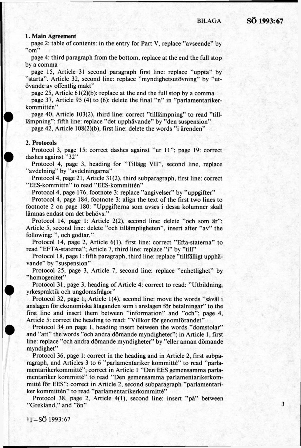 1. M ain Agreement page 2: table of contents: in the entry för Part V, replace avseende by om page 4: third paragraph from the bottom, replace at the end the full stop by a comma page 15, Article 31