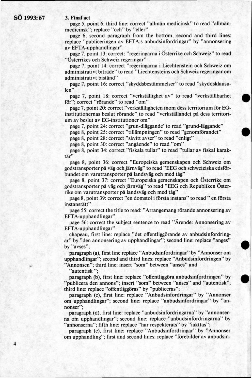 > 3. Final act page 5, point 6, third line: correct allmän m edicinsk to read allmänmedicinsk ; replace och by eller page 6, second paragraph from the bottom, second and third lines: replace