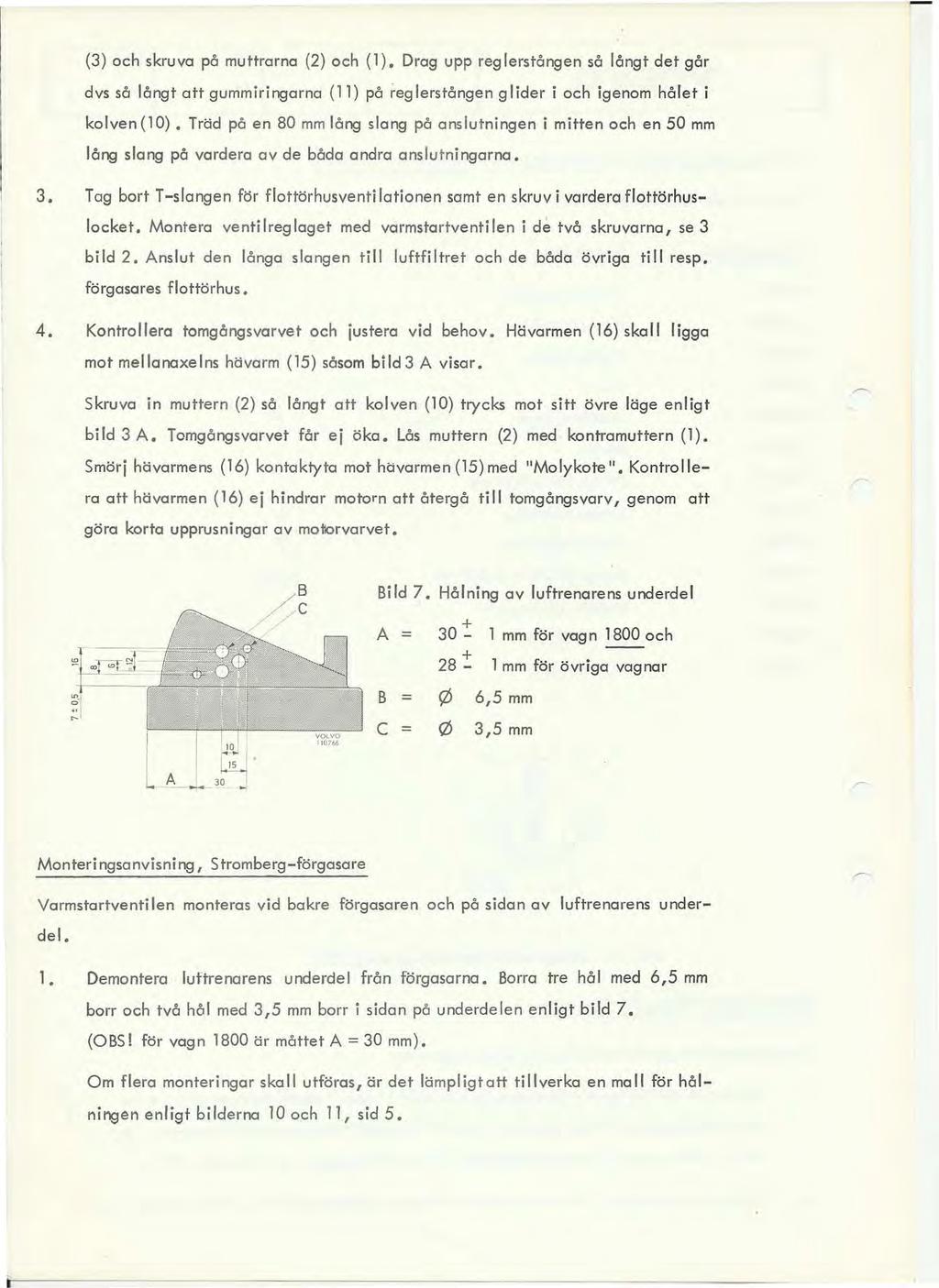 (3) och skruva på muttrarna () och (l). Drag upp reglerstången så långt det går dvs så långt att gummiringarna (11) på reglerstången glider i och igenom hålet i kolven(lo).