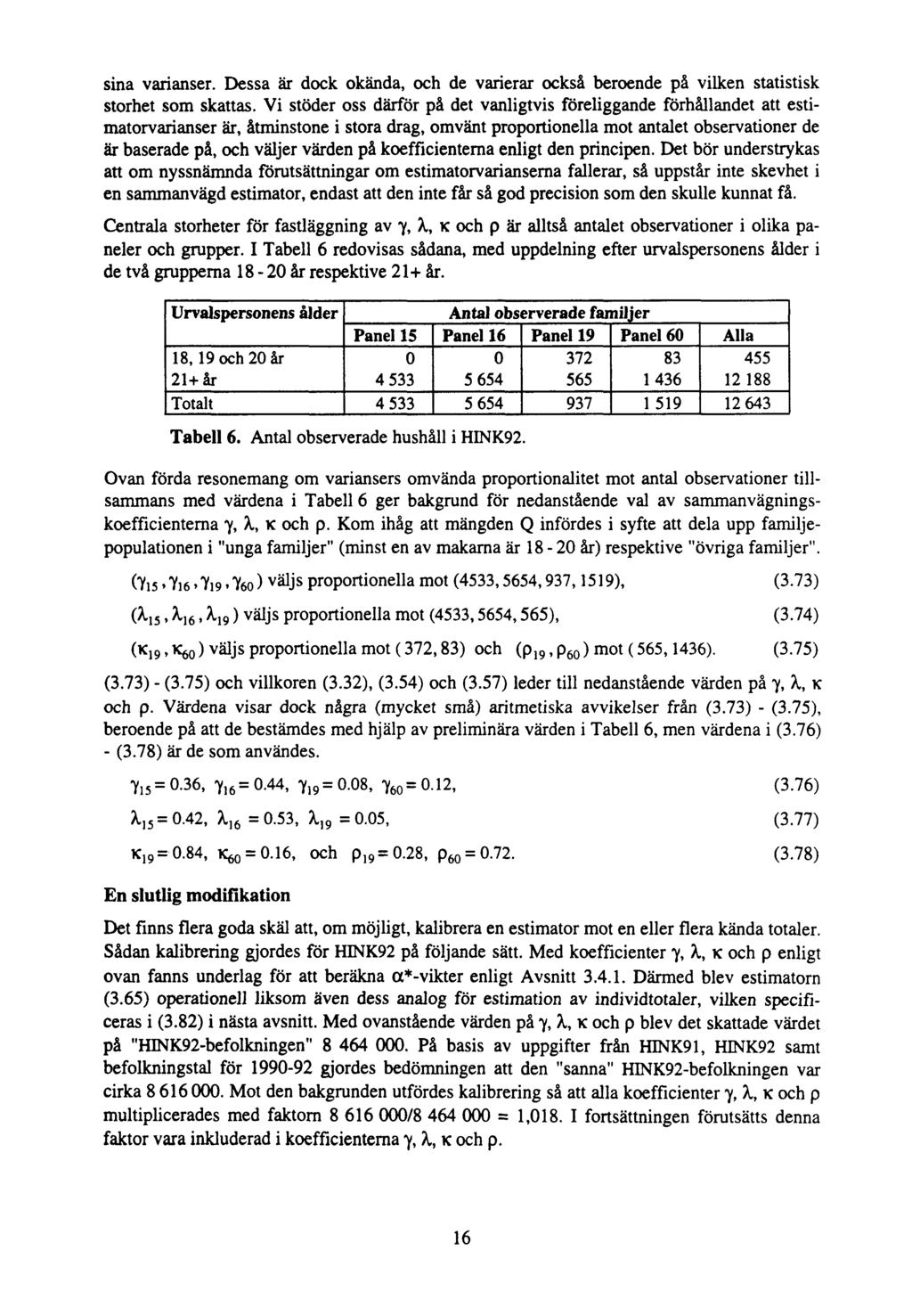 sina varianser. Dessa är dock okända, och de varierar också beroende på vilken statistisk storhet som skattas.