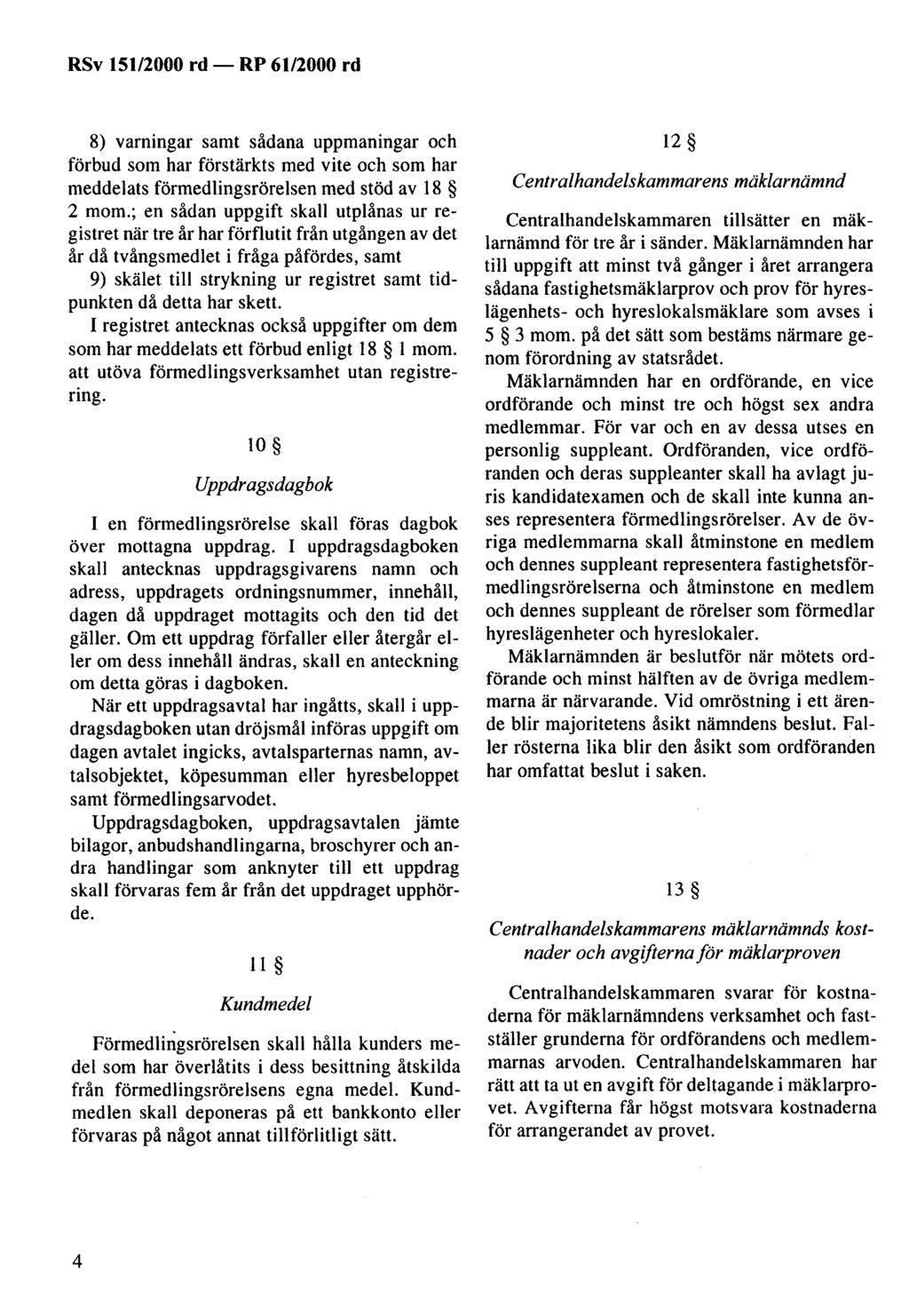 RSv 151/2000 rd- RP 61/2000 rd 8) varningar samt sådana uppmaningar och förbud som har förstärkts med vite och som har meddelats förmedlingsrörelsen med stöd av 18 2 mom.