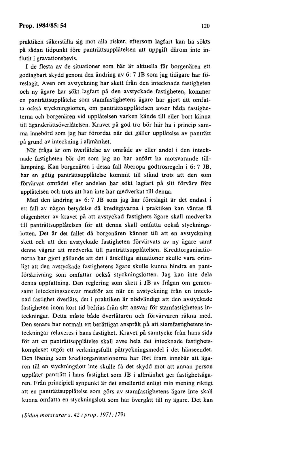 Prop. 1984/85: 54 120 praktiken säkerställa sig mot alla risker, eftersom lagfart kan ha sökts på sådan tidpunkt före panträttsupplåtelsen att uppgift därom inte influtit i gravationsbevis.