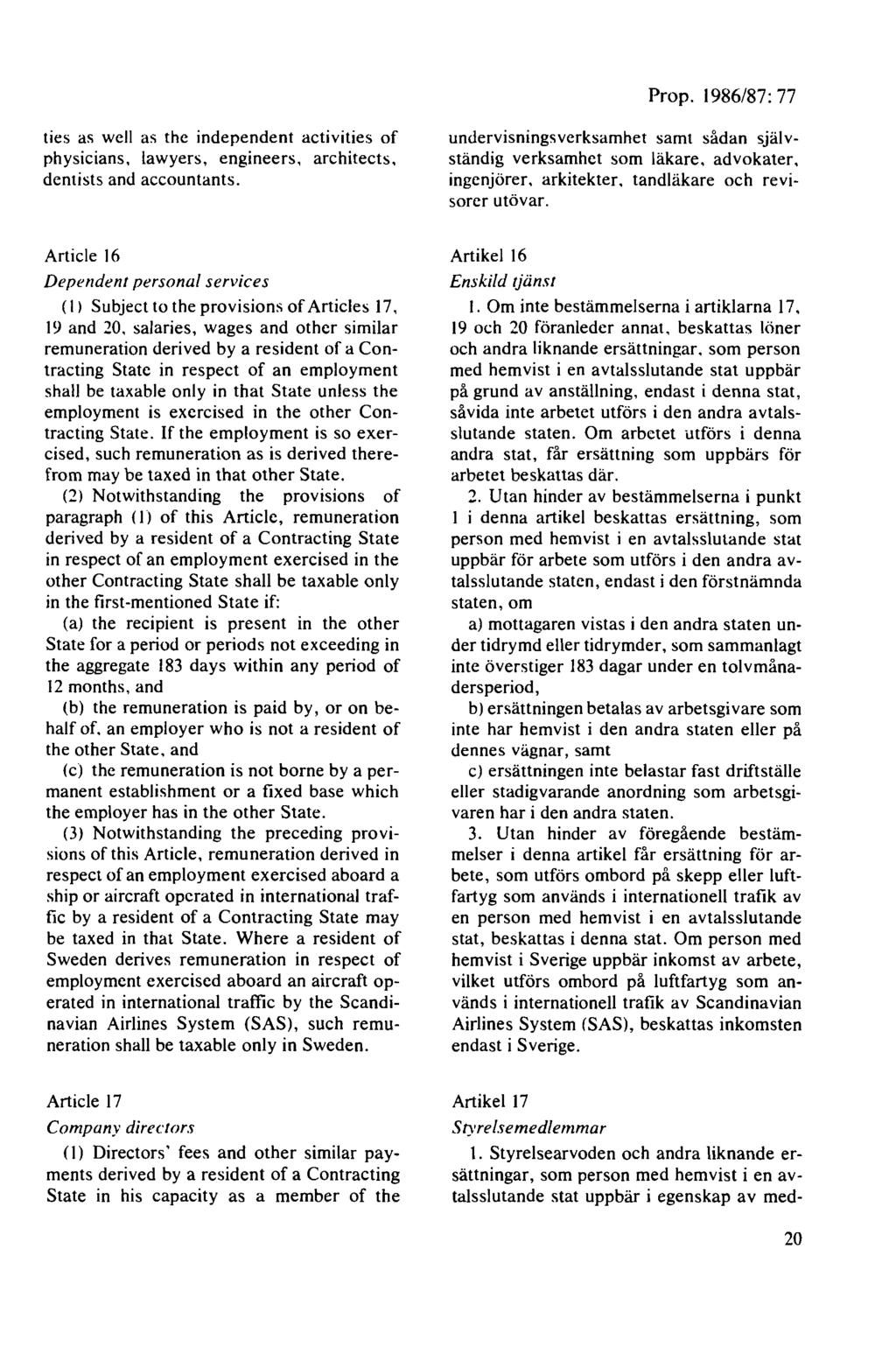 ties as wcll as thc independent activities of physicians, lawyers, engineers, architects, dcntists and accountants. undervisningsverksamhet samt sådan självständig verksamhet som läkare.