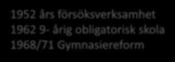 Mot ett organisatoriskt sammanhållet skolsystem 1952 års försöksverksamhet 1962 9- årig obligatorisk skola 1968/71 Gymnasiereform Tre stadier: låg, mellan, hög Realskolan in i högstadiet,